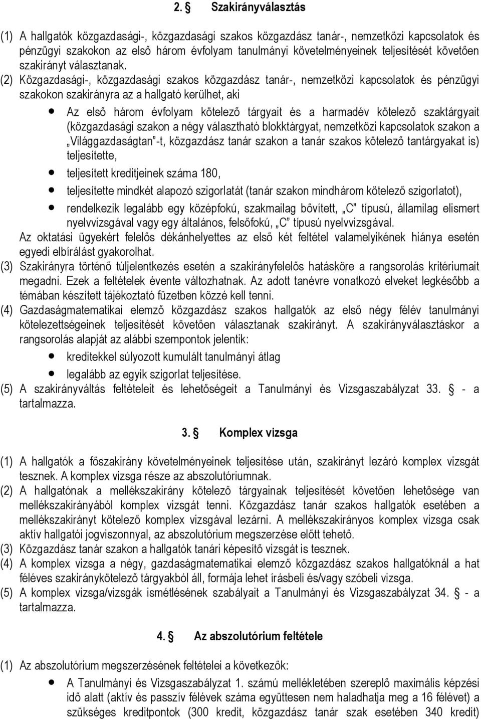 (2) Közgazdasági-, közgazdasági szakos közgazdász tanár-, nemzetközi kapcsolatok és pénzügyi szakokon szakirányra az a hallgató kerülhet, aki Az első három évfolyam kötelező tárgyait és a harmadév