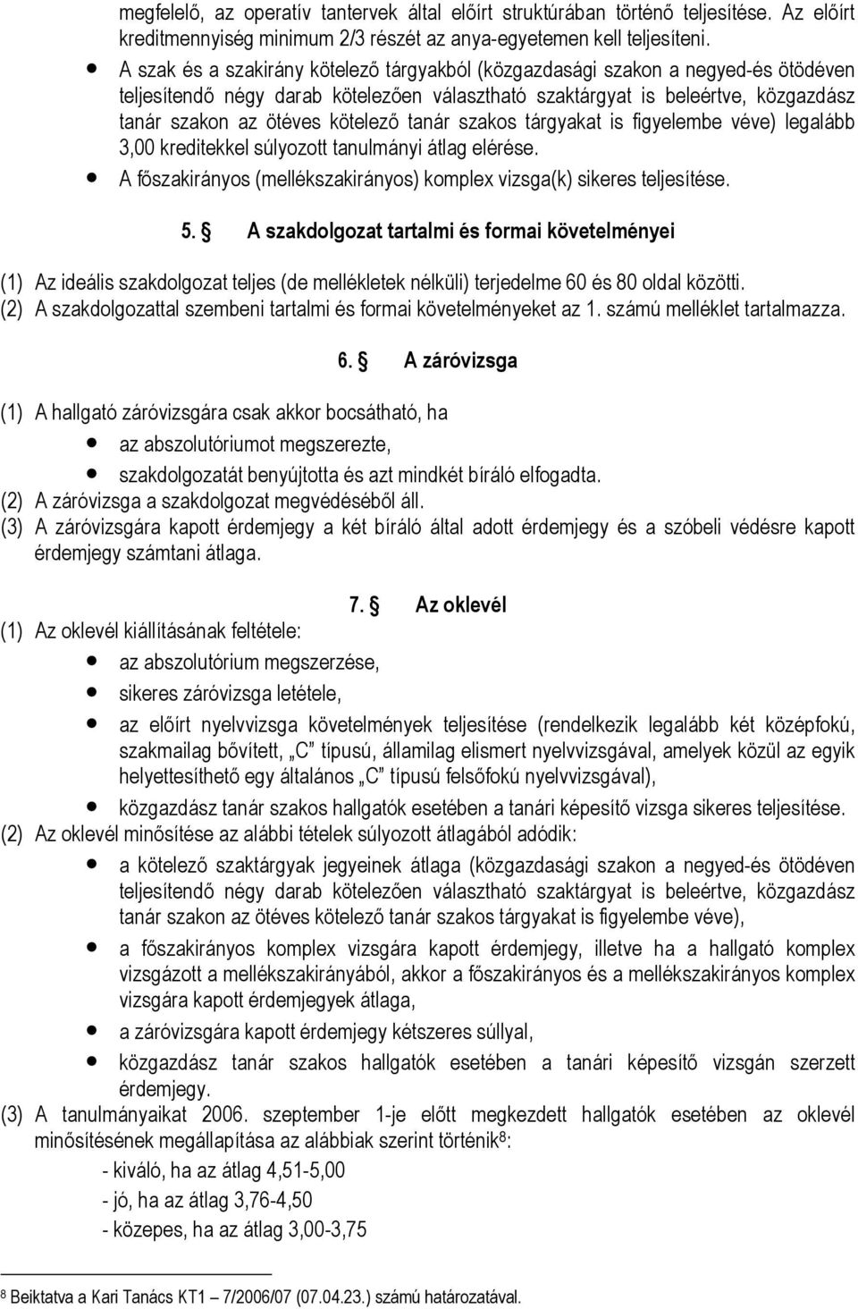 tanár szakos tárgyakat is figyelembe véve) legalább 3,00 kreditekkel súlyozott tanulmányi átlag elérése. A főszakirányos (mellékszakirányos) komplex vizsga(k) sikeres teljesítése. 5.