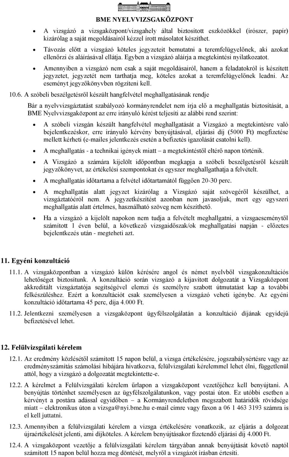 Amennyiben a vizsgázó nem csak a saját megoldásairól, hanem a feladatokról is készített jegyzetet, jegyzetét nem tarthatja meg, köteles azokat a teremfelügyelőnek leadni.