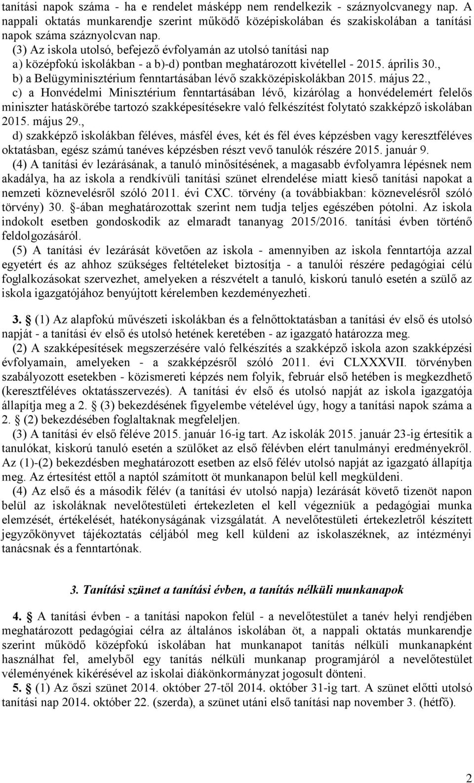 (3) Az iskola utolsó, befejező évfolyamán az utolsó tanítási nap a) középfokú iskolákban - a b)-d) pontban meghatározott kivétellel - 2015. április 30.