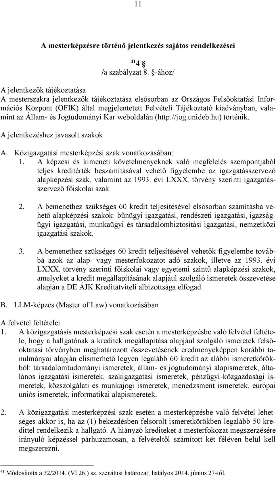 valamint az Állam- és Jogtudományi Kar weboldalán (http://jog.unideb.hu) történik. A jelentkezéshez javasolt szakok A. Közigazgatási mesterképzési szak vonatkozásában: 1.