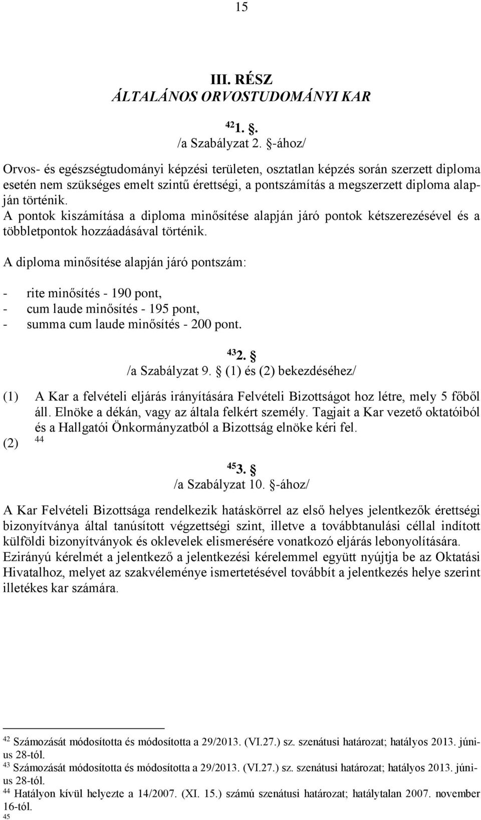 A pontok kiszámítása a diploma minősítése alapján járó pontok kétszerezésével és a többletpontok hozzáadásával történik.