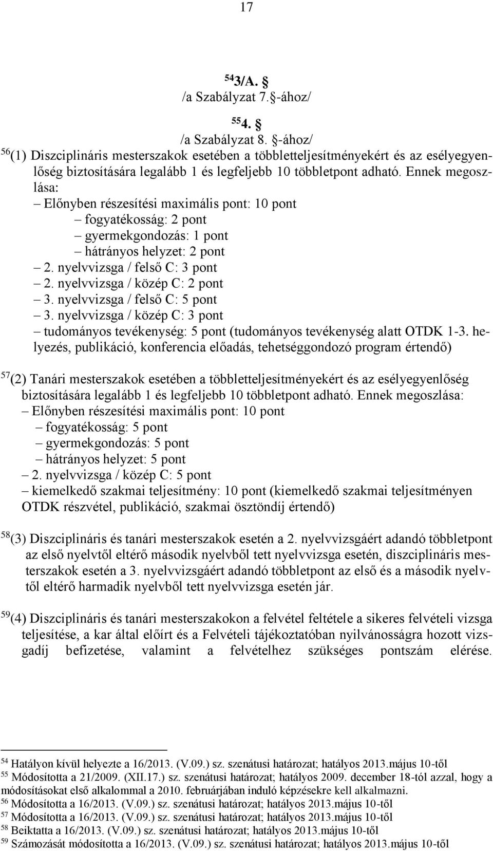 Ennek megoszlása: Előnyben részesítési maximális pont: 10 pont fogyatékosság: 2 pont gyermekgondozás: 1 pont hátrányos helyzet: 2 pont 2. nyelvvizsga / felső C: 3 pont 2.