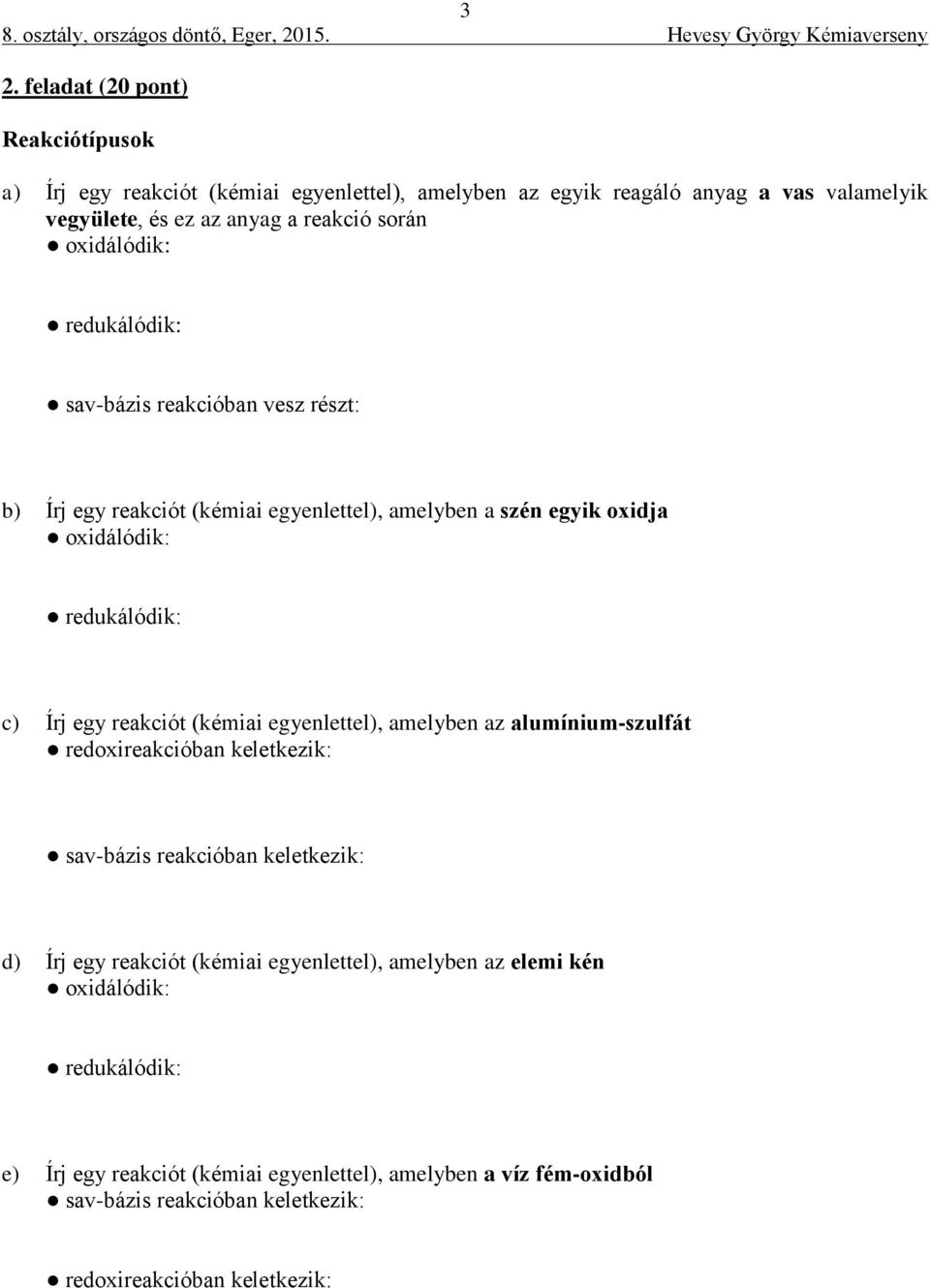 egy reakciót (kémiai egyenlettel), amelyben az alumínium-szulfát redoxireakcióban keletkezik: sav-bázis reakcióban keletkezik: d) Írj egy reakciót (kémiai egyenlettel),