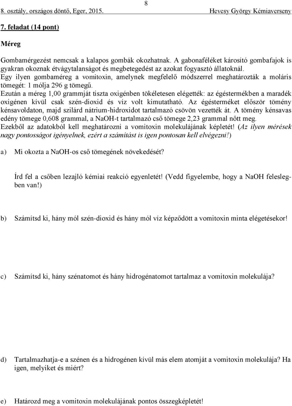 Egy ilyen gombaméreg a vomitoxin, amelynek megfelelő módszerrel meghatározták a moláris tömegét: 1 mólja 296 g tömegű.