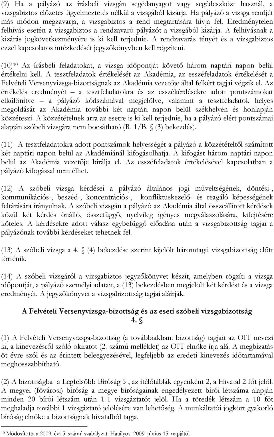 A felhívásnak a kizárás jogkövetkezményére is ki kell terjednie. A rendzavarás tényét és a vizsgabiztos ezzel kapcsolatos intézkedését jegyzőkönyvben kell rögzíteni.