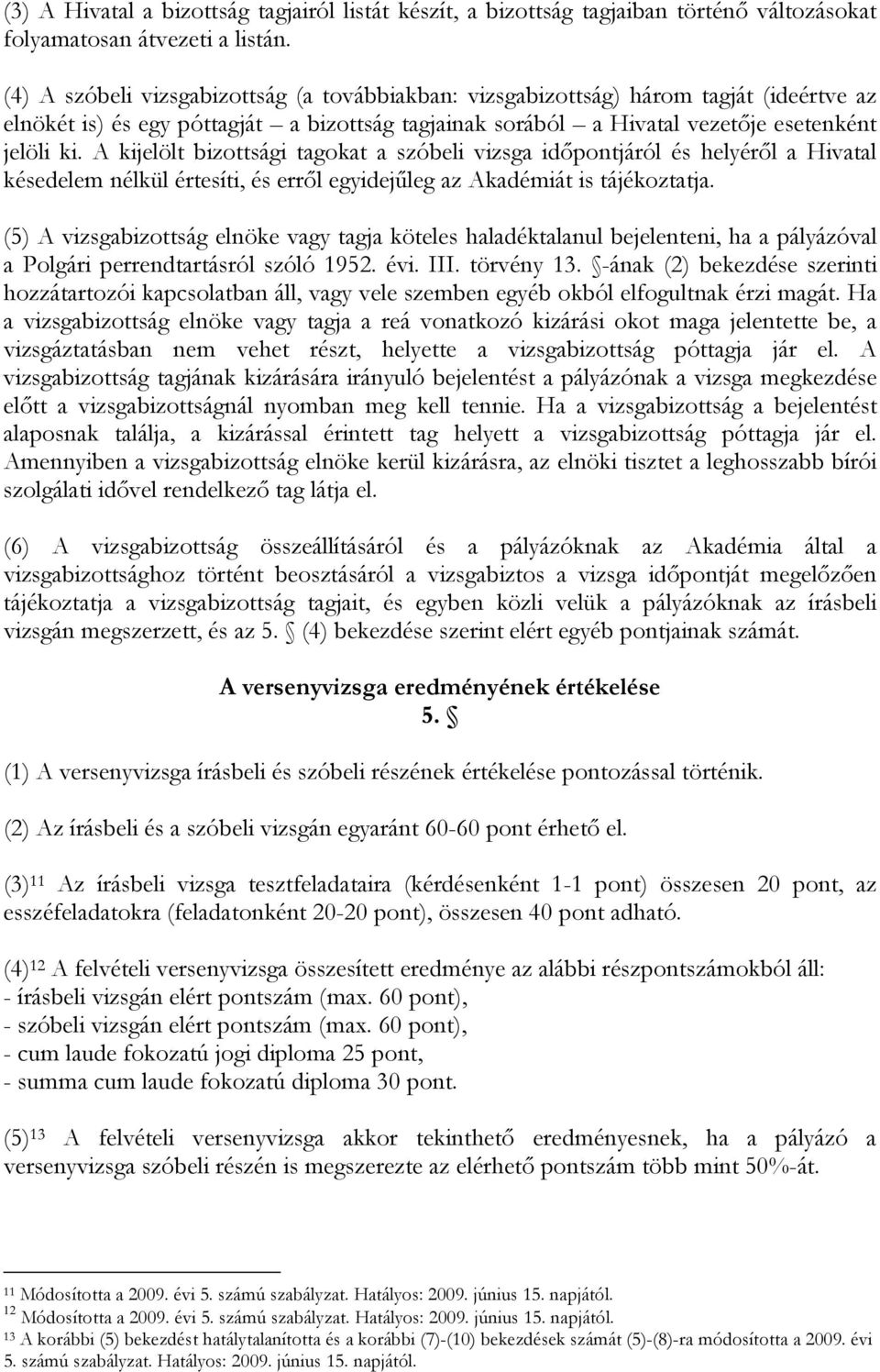 A kijelölt bizottsági tagokat a szóbeli vizsga időpontjáról és helyéről a Hivatal késedelem nélkül értesíti, és erről egyidejűleg az Akadémiát is tájékoztatja.