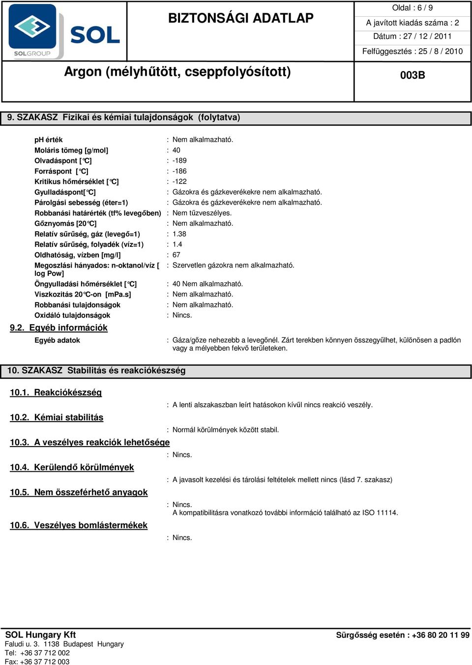 gázkeverékekre nem alkalmazható. Párolgási sebesség (éter=1) : Gázokra és gázkeverékekre nem alkalmazható. Robbanási határérték (tf% levegőben) : Nem tűzveszélyes.