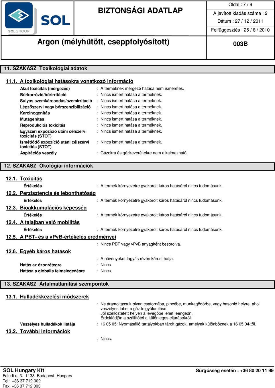 Karcinogenitás : Nincs ismert hatása a terméknek. Mutagenitás : Nincs ismert hatása a terméknek. Reprodukciós toxicitás : Nincs ismert hatása a terméknek.