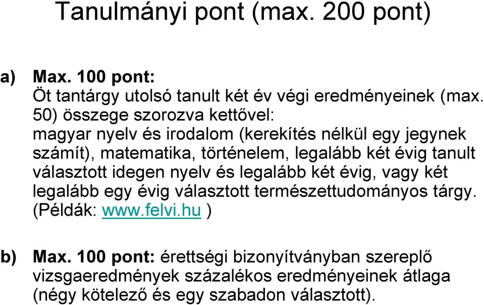 évig tanult választott idegen nyelv és legalább két évig, vagy két legalább egy évig választott természettudományos tárgy.