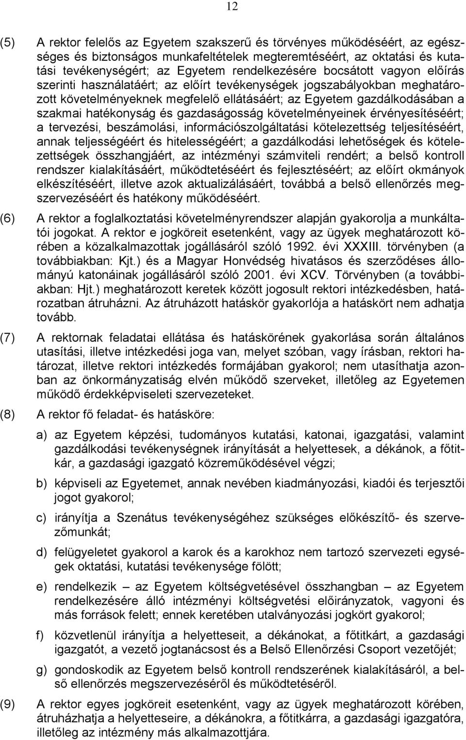 gazdaságosság követelményeinek érvényesítéséért; a tervezési, beszámolási, információszolgáltatási kötelezettség teljesítéséért, annak teljességéért és hitelességéért; a gazdálkodási lehetőségek és