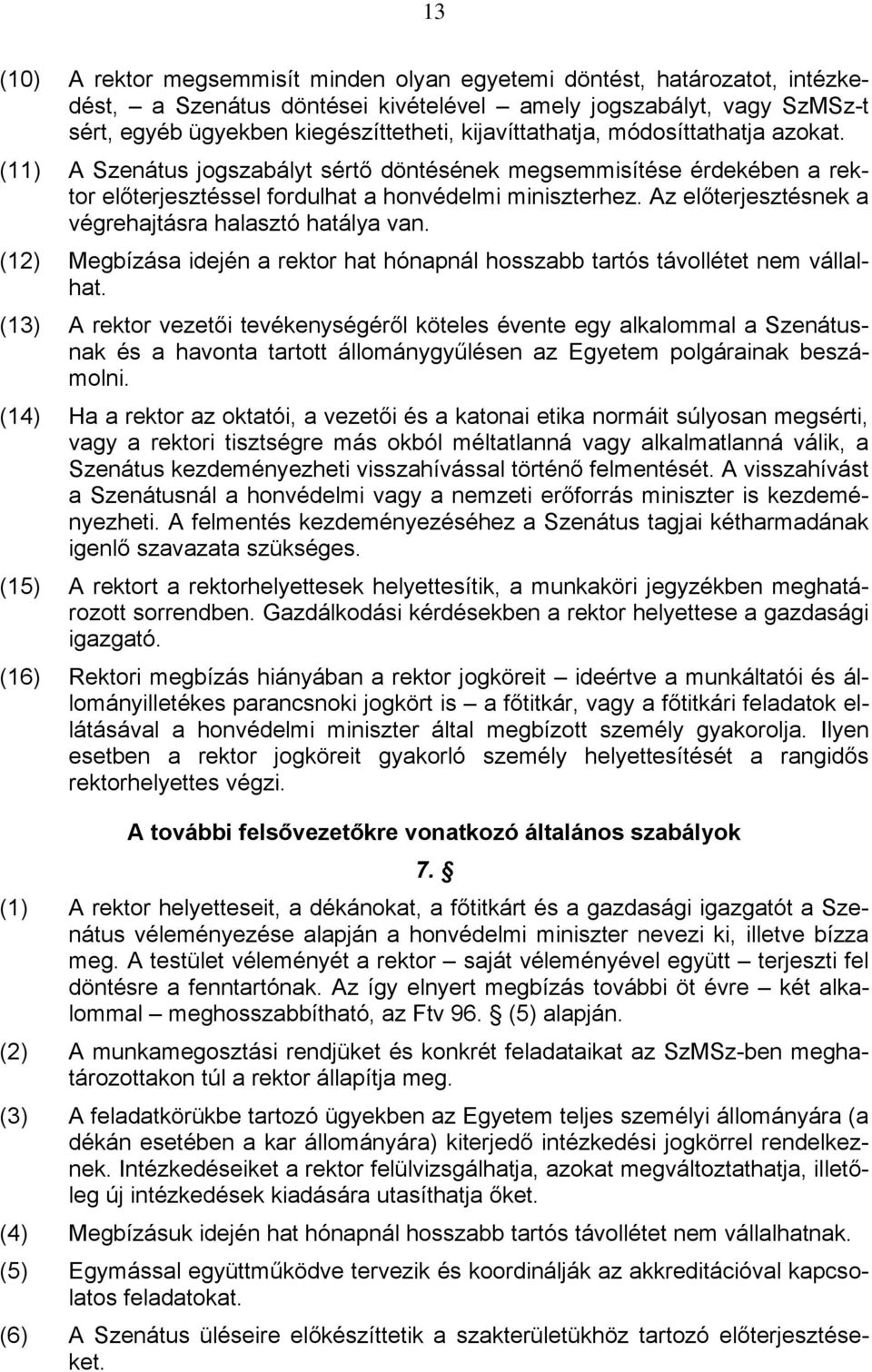 Az előterjesztésnek a végrehajtásra halasztó hatálya van. (12) Megbízása idején a rektor hat hónapnál hosszabb tartós távollétet nem vállalhat.