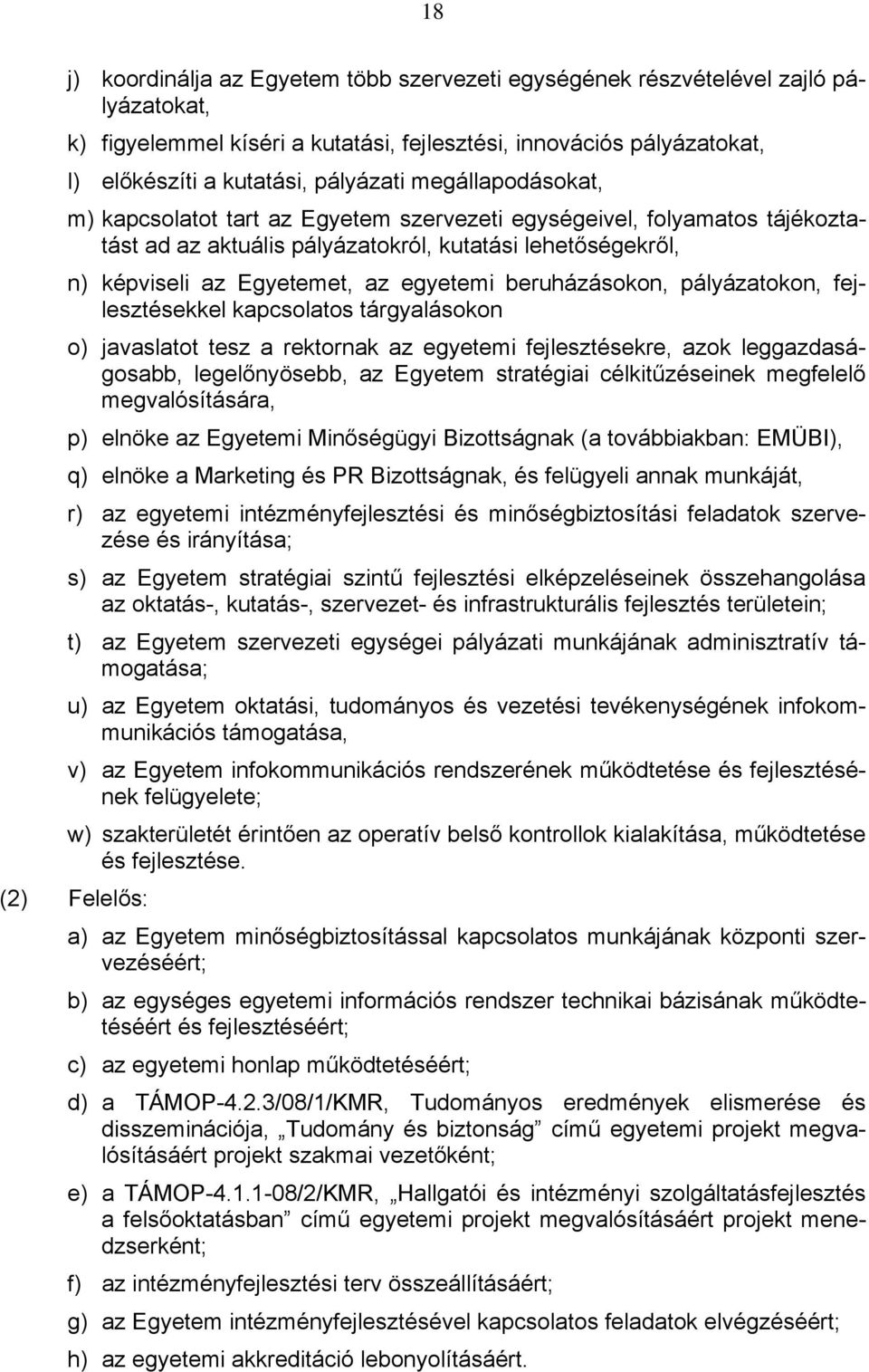 beruházásokon, pályázatokon, fejlesztésekkel kapcsolatos tárgyalásokon o) javaslatot tesz a rektornak az egyetemi fejlesztésekre, azok leggazdaságosabb, legelőnyösebb, az Egyetem stratégiai