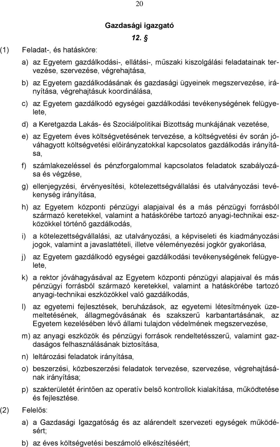 végrehajtásuk koordinálása, c) az Egyetem gazdálkodó egységei gazdálkodási tevékenységének felügyelete, d) a Keretgazda Lakás- és Szociálpolitikai Bizottság munkájának vezetése, e) az Egyetem éves