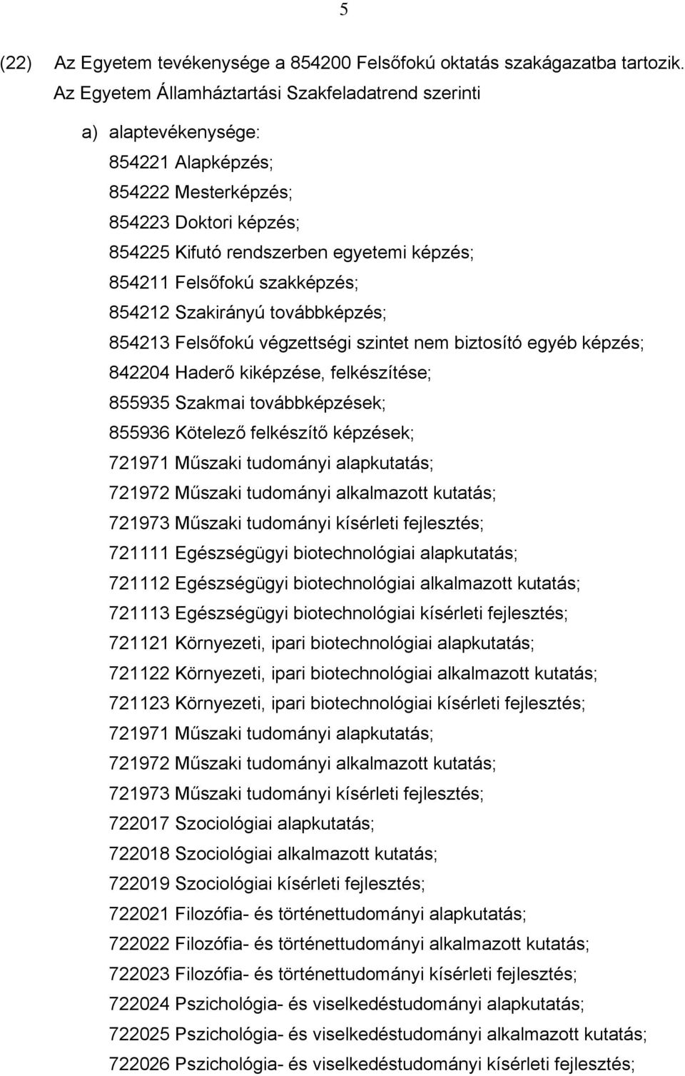 szakképzés; 854212 Szakirányú továbbképzés; 854213 Felsőfokú végzettségi szintet nem biztosító egyéb képzés; 842204 Haderő kiképzése, felkészítése; 855935 Szakmai továbbképzések; 855936 Kötelező