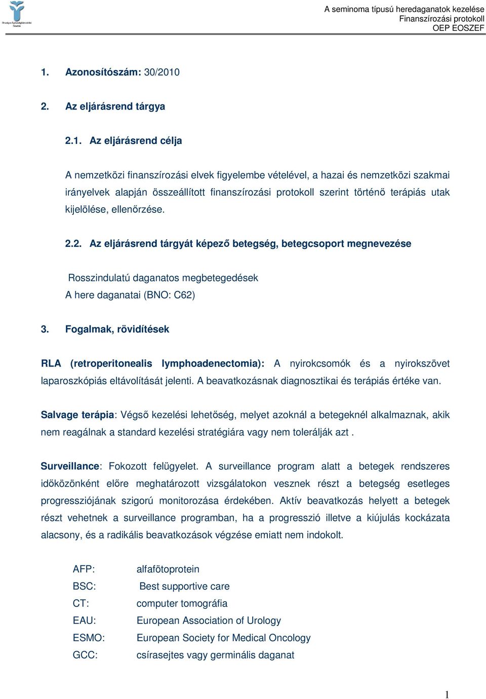 2. Az eljárásrend tárgyát képezı betegség, betegcsoport megnevezése Rosszindulatú daganatos megbetegedések A here daganatai (BNO: C62) 3.