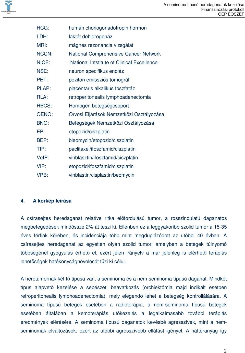 betegségcsoport Orvosi Eljárások Nemzetközi Osztályozása Betegségek Nemzetközi Osztályozása etopozid/ciszplatin bleomycin/etopozid/ciszplatin paclitaxel/ifoszfamid/ciszplatin