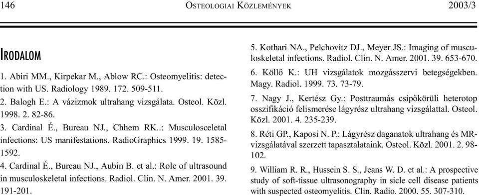 : Role of ultrasound in musculoskeletal infections. Radiol. Clin. N. Amer. 2001. 39. 191-201. 5. Kothari NA., Pelchovitz DJ., Meyer JS.: Imaging of musculoskeletal infections. Radiol. Clin. N. Amer. 2001. 39. 653-670.
