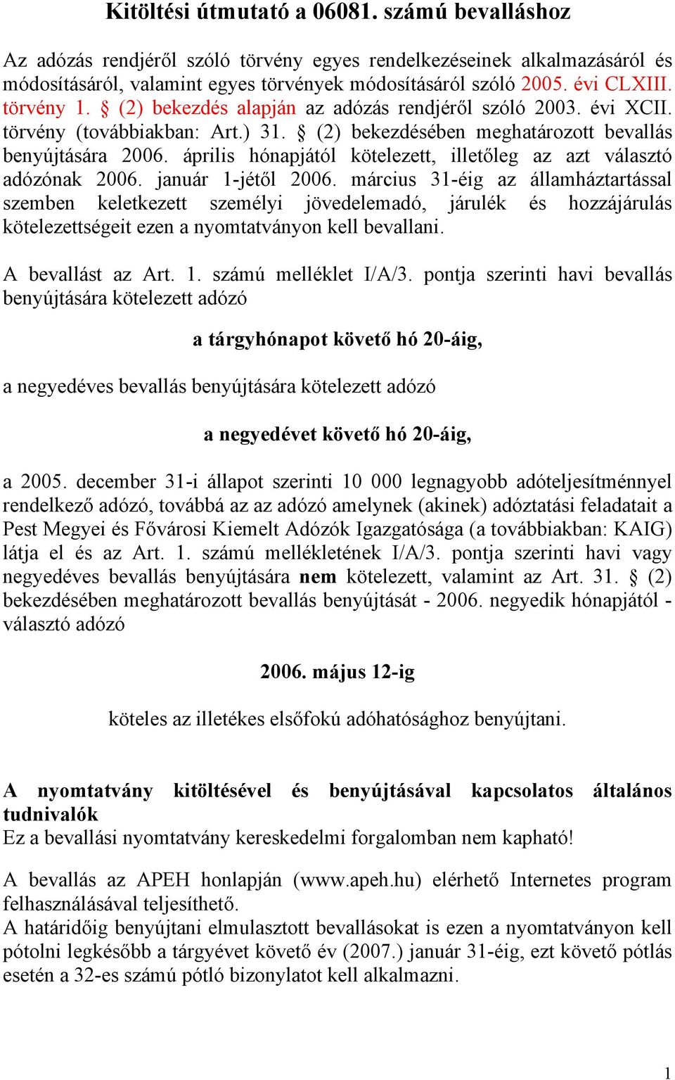április hónapjától kötelezett, illetőleg az azt választó adózónak 2006. január 1-jétől 2006.