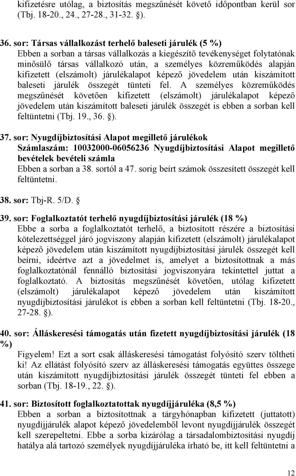 kifizetett (elszámolt) járulékalapot képező jövedelem után kiszámított baleseti járulék összegét tünteti fel.