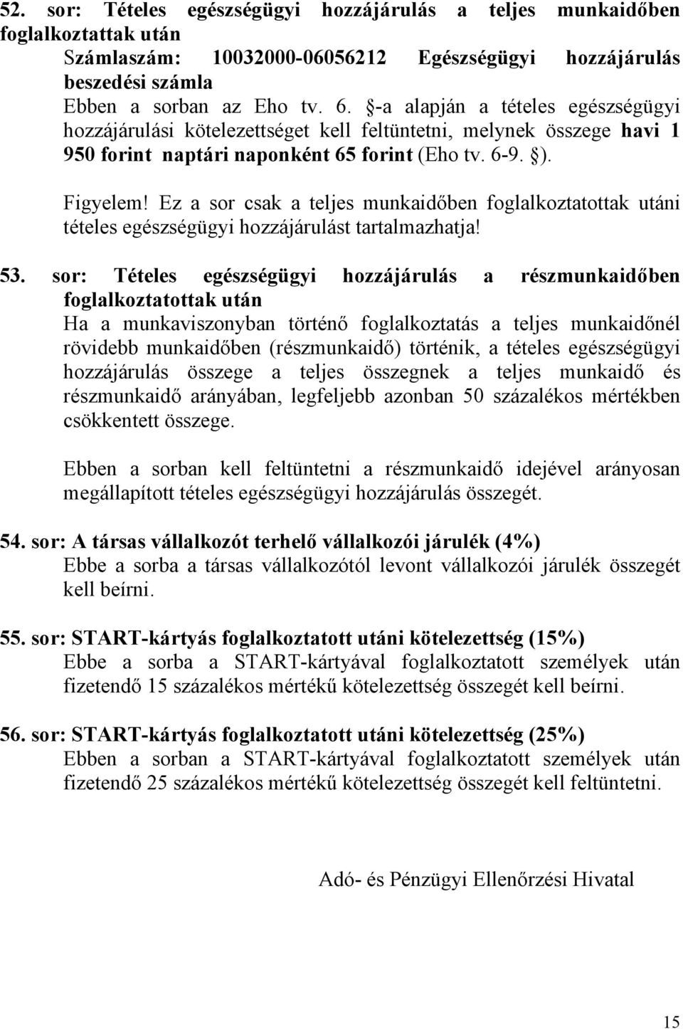 Ez a sor csak a teljes munkaidőben foglalkoztatottak utáni tételes egészségügyi hozzájárulást tartalmazhatja! 53.