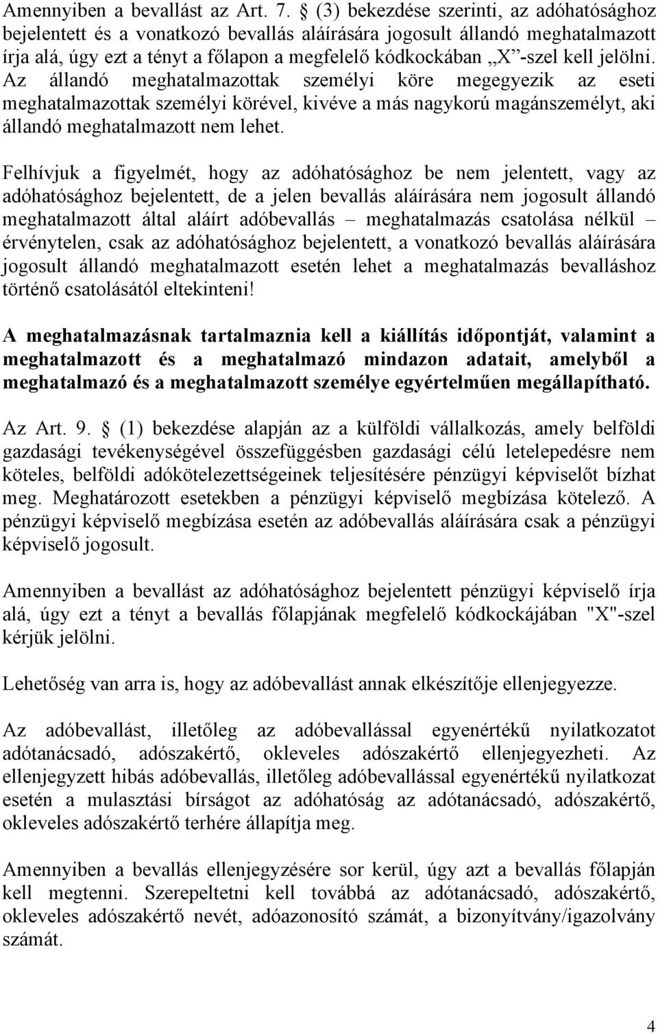 jelölni. Az állandó meghatalmazottak személyi köre megegyezik az eseti meghatalmazottak személyi körével, kivéve a más nagykorú magánszemélyt, aki állandó meghatalmazott nem lehet.