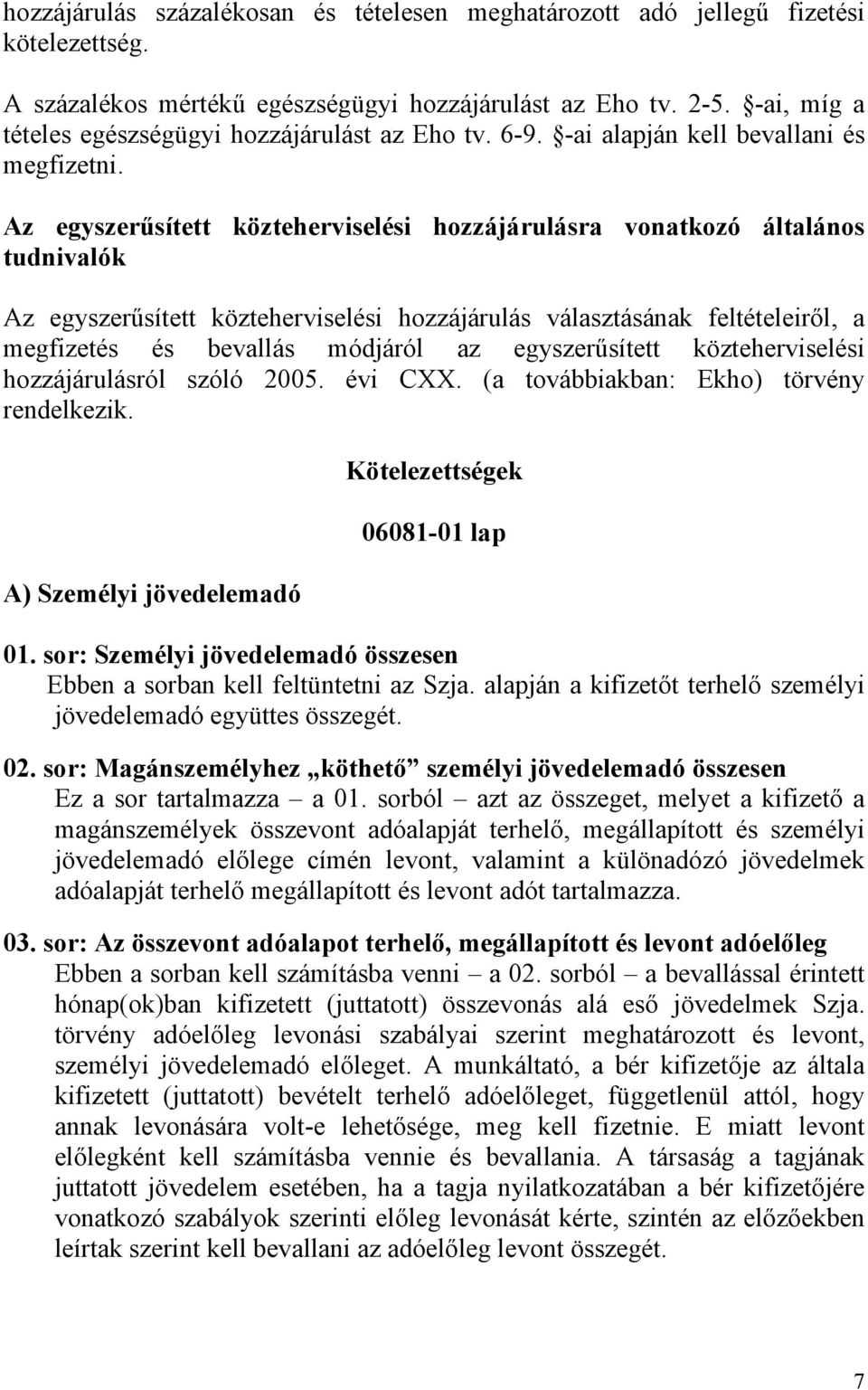 Az egyszerűsített közteherviselési hozzájárulásra vonatkozó általános tudnivalók Az egyszerűsített közteherviselési hozzájárulás választásának feltételeiről, a megfizetés és bevallás módjáról az