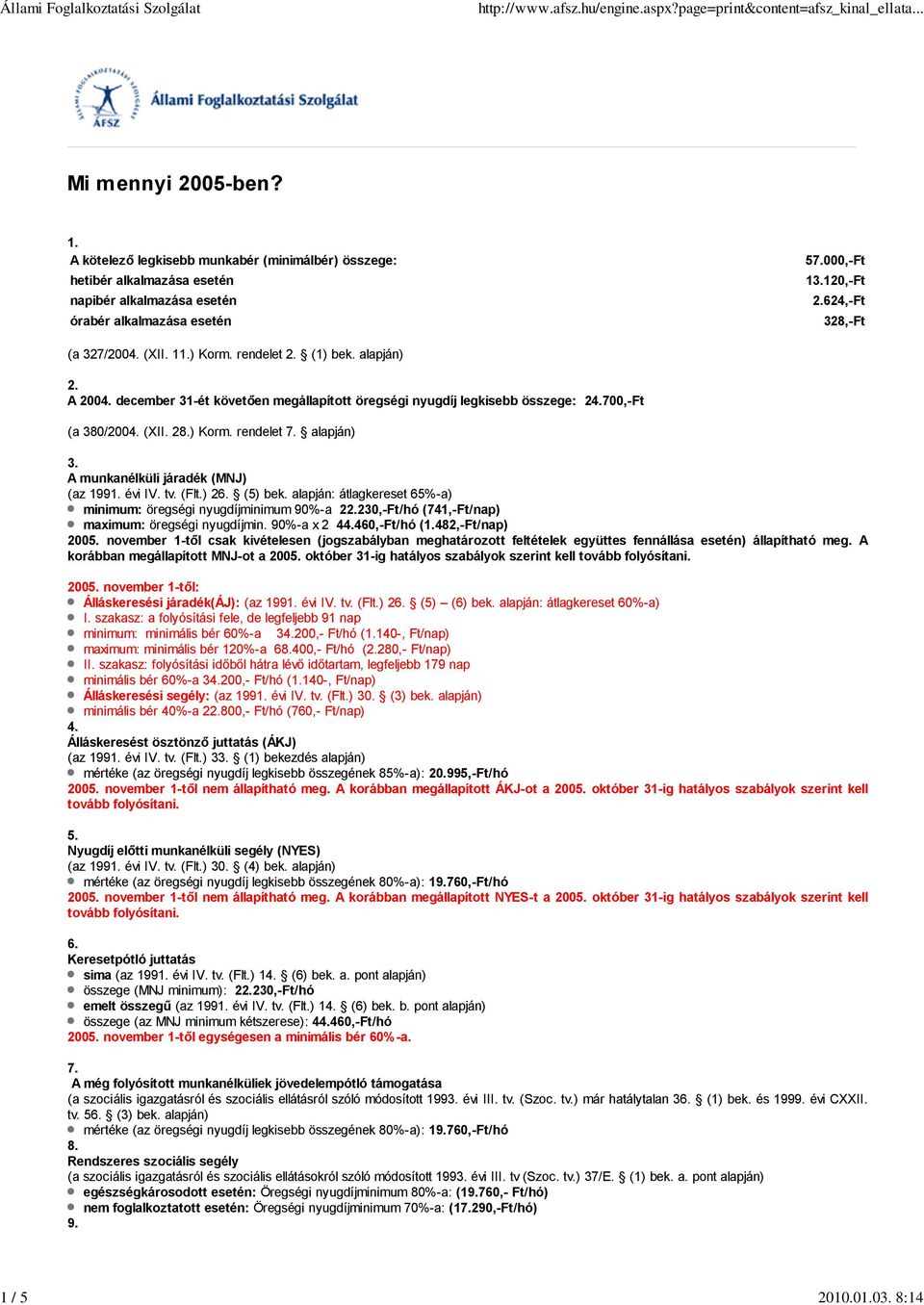 A munkanélküli járadék (MNJ) (az 1991. évi IV. tv. (Flt.) 26. (5) bek. alapján: átlagkereset 65%-a) minimum: öregségi nyugdíjminimum 90%-a 22.230,-Ft/hó (741,-Ft/nap) maximum: öregségi nyugdíjmin.