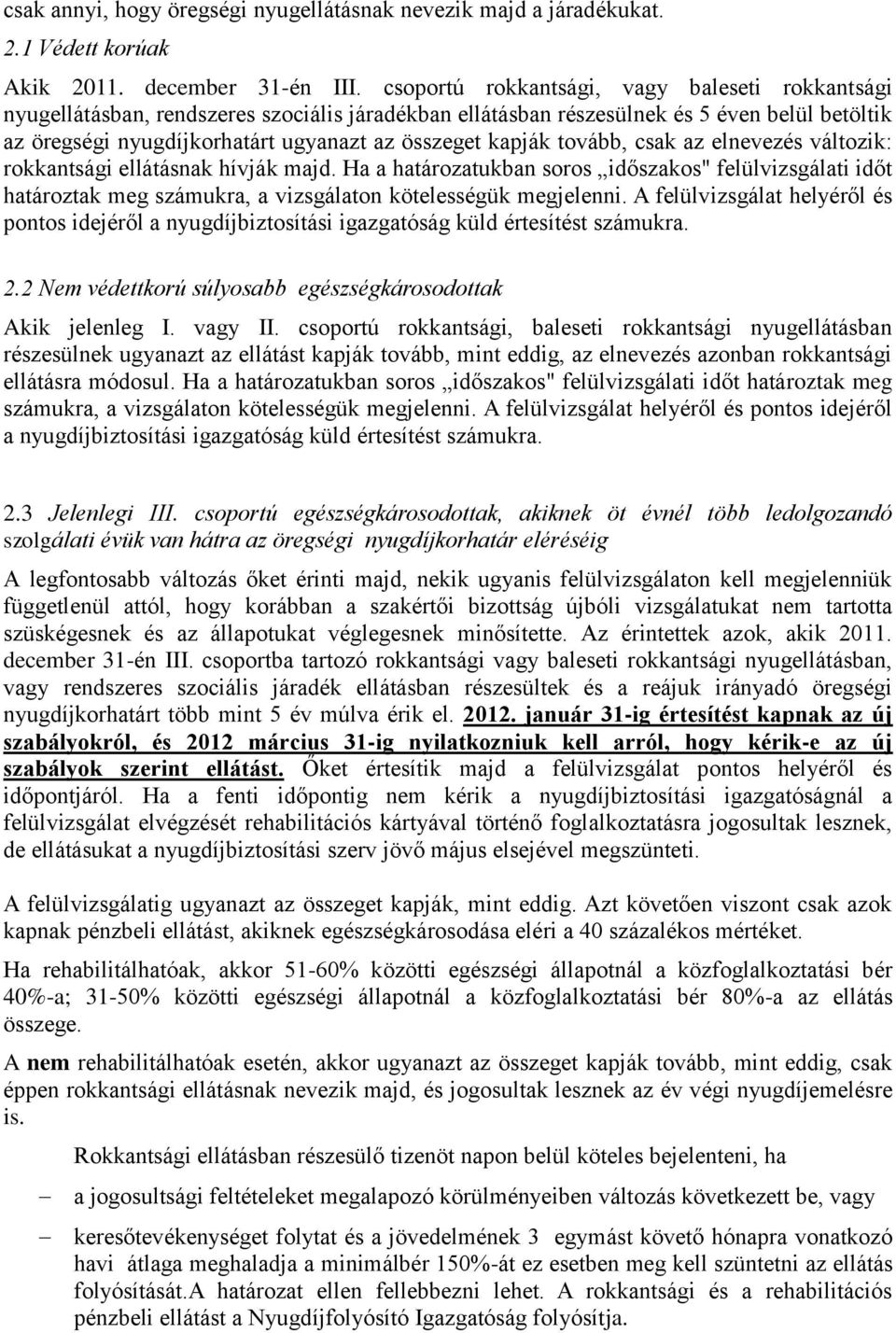 kapják tovább, csak az elnevezés változik: rokkantsági ellátásnak hívják majd. Ha a határozatukban soros időszakos" felülvizsgálati időt határoztak meg számukra, a vizsgálaton kötelességük megjelenni.