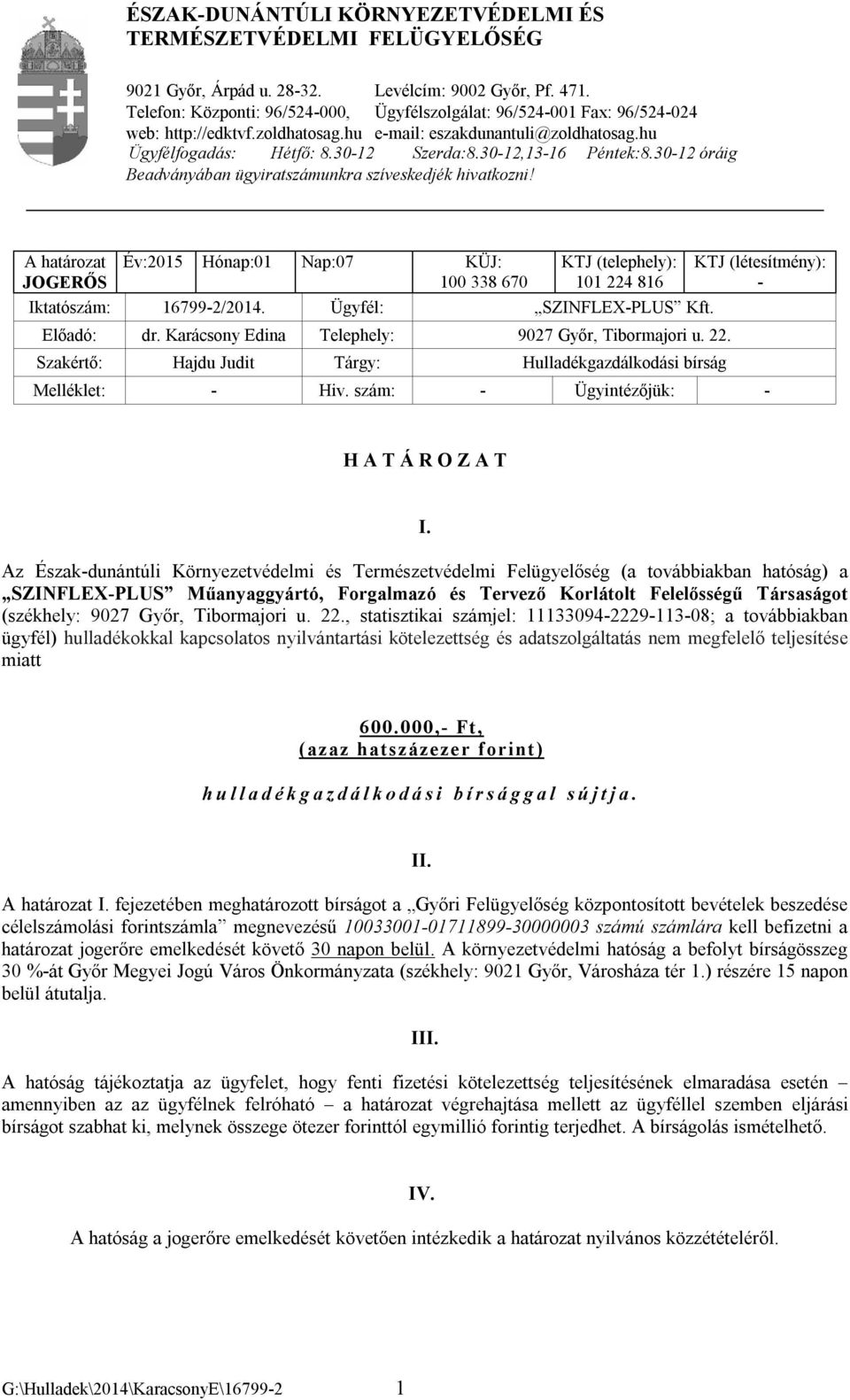 30-12,13-16 Péntek:8.30-12 óráig Beadványában ügyiratszámunkra szíveskedjék hivatkozni!