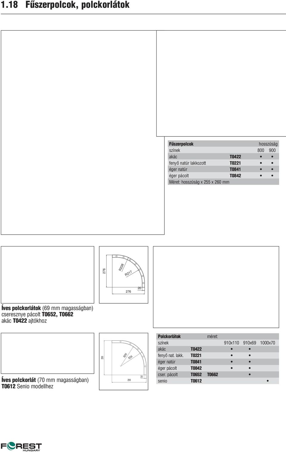 T0652, T0662 akác T0422 ajtókhoz Íves polckorlát (70 mm magasságban) T0612 Senio modellhez 299 R204 299 R224 20 Polckorlátok