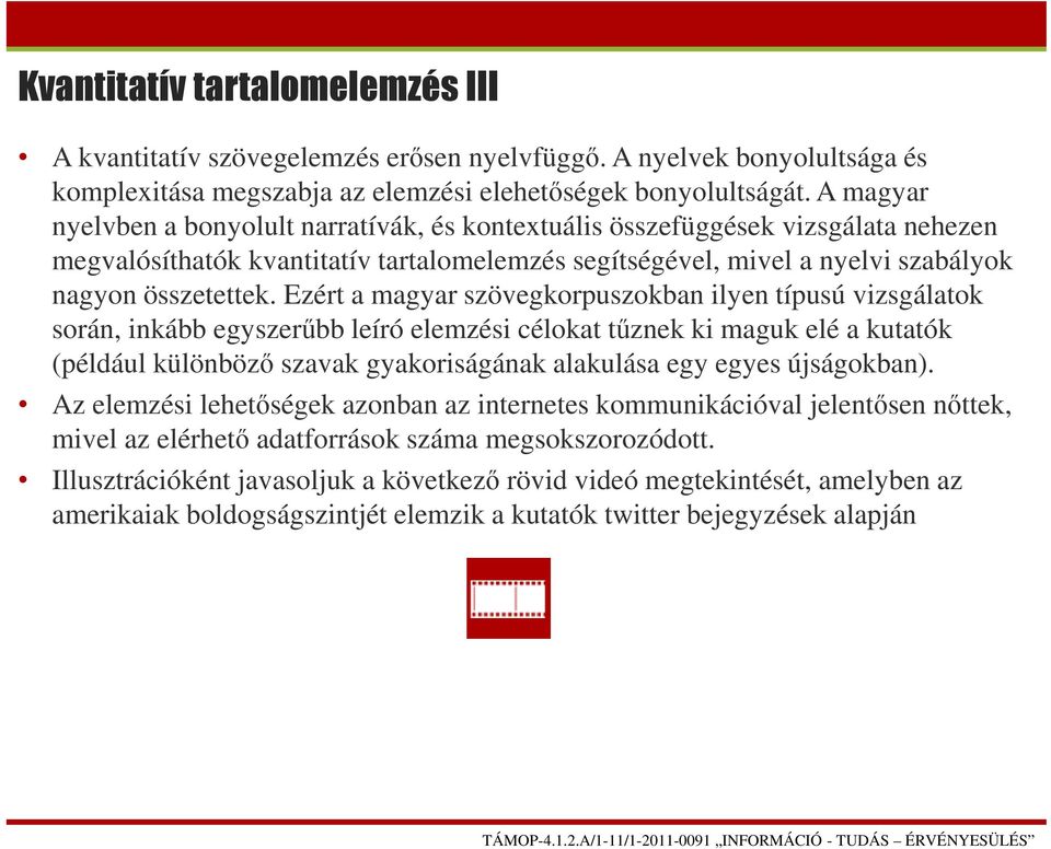 Ezért a magyar szövegkorpuszokban ilyen típusú vizsgálatok során, inkább egyszerűbb leíró elemzési célokat tűznek ki maguk elé a kutatók (például különböző szavak gyakoriságának alakulása egy egyes