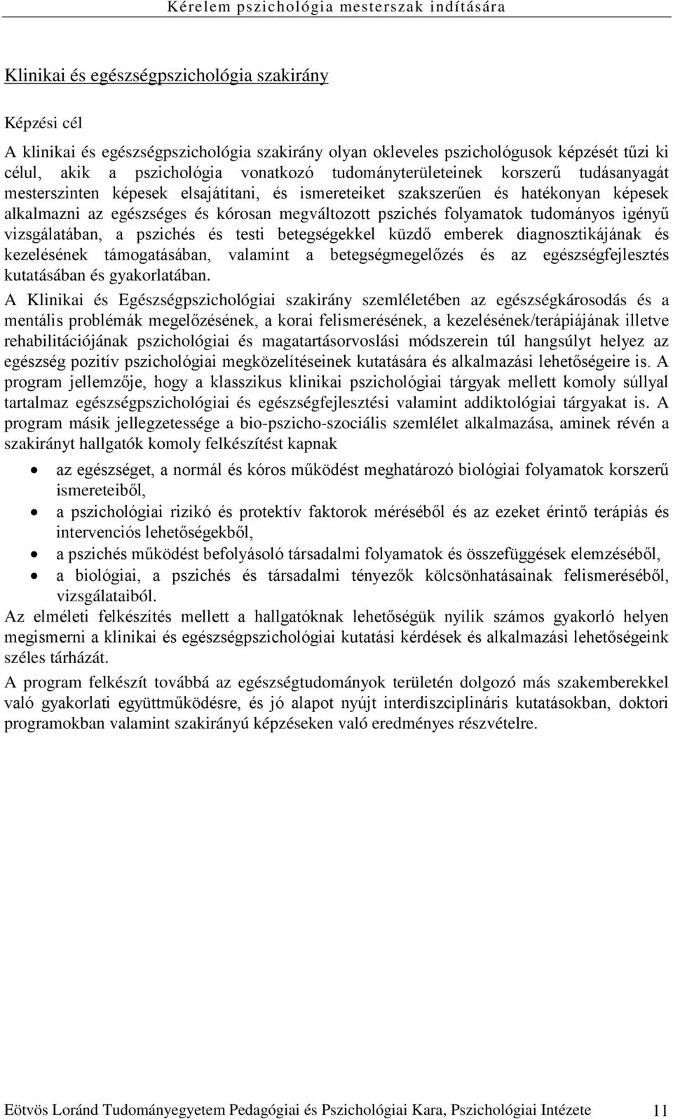 tudományos igényű vizsgálatában, a pszichés és testi betegségekkel küzdő emberek diagnosztikájának és kezelésének támogatásában, valamint a betegségmegelőzés és az egészségfejlesztés kutatásában és