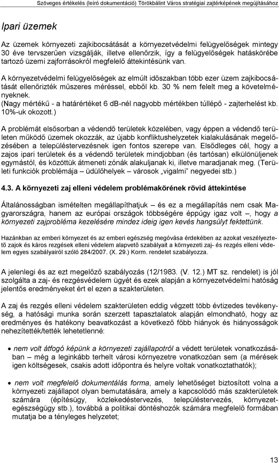 30 % nem felelt meg a követelményeknek. (Nagy mértékű - a határértéket 6 db-nél nagyobb mértékben túllépő - zajterhelést kb. 10%-uk okozott.