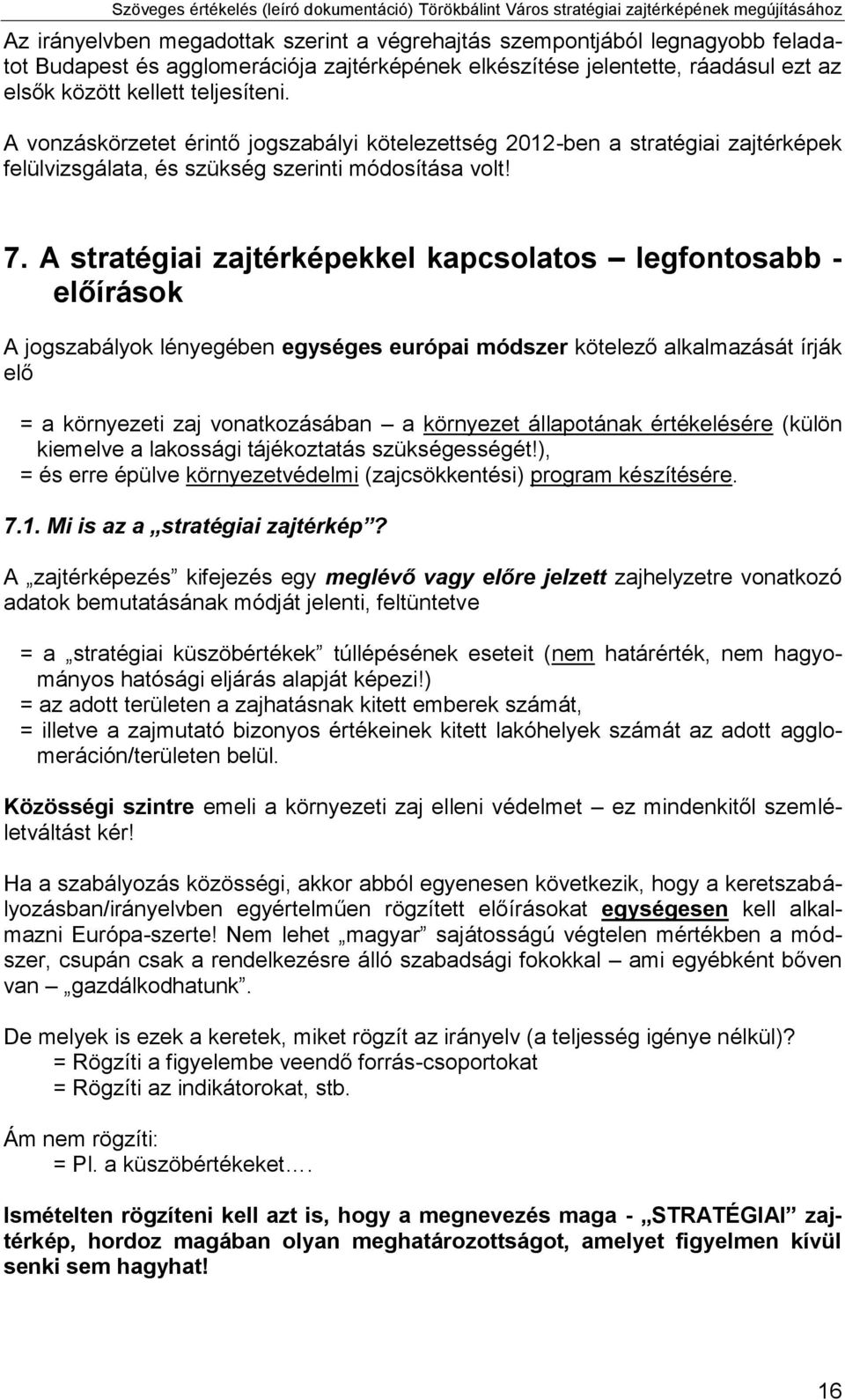 A stratégiai zajtérképekkel kapcsolatos legfontosabb - előírások A jogszabályok lényegében egységes európai módszer kötelező alkalmazását írják elő = a környezeti zaj vonatkozásában a környezet