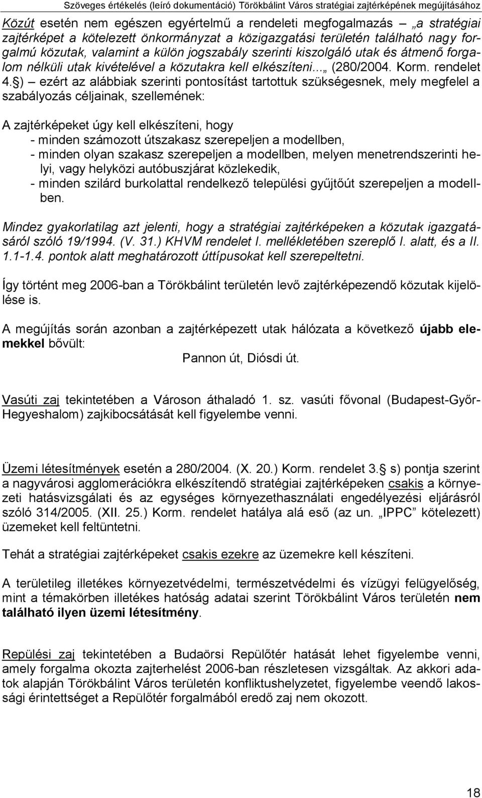 ) ezért az alábbiak szerinti pontosítást tartottuk szükségesnek, mely megfelel a szabályozás céljainak, szellemének: A zajtérképeket úgy kell elkészíteni, hogy - minden számozott útszakasz