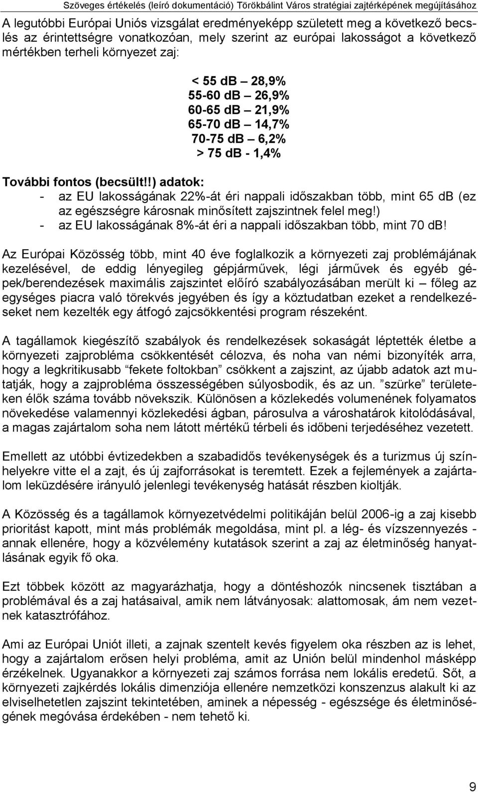 !) adatok: - az EU lakosságának 22%-át éri nappali időszakban több, mint 65 db (ez az egészségre károsnak minősített zajszintnek felel meg!