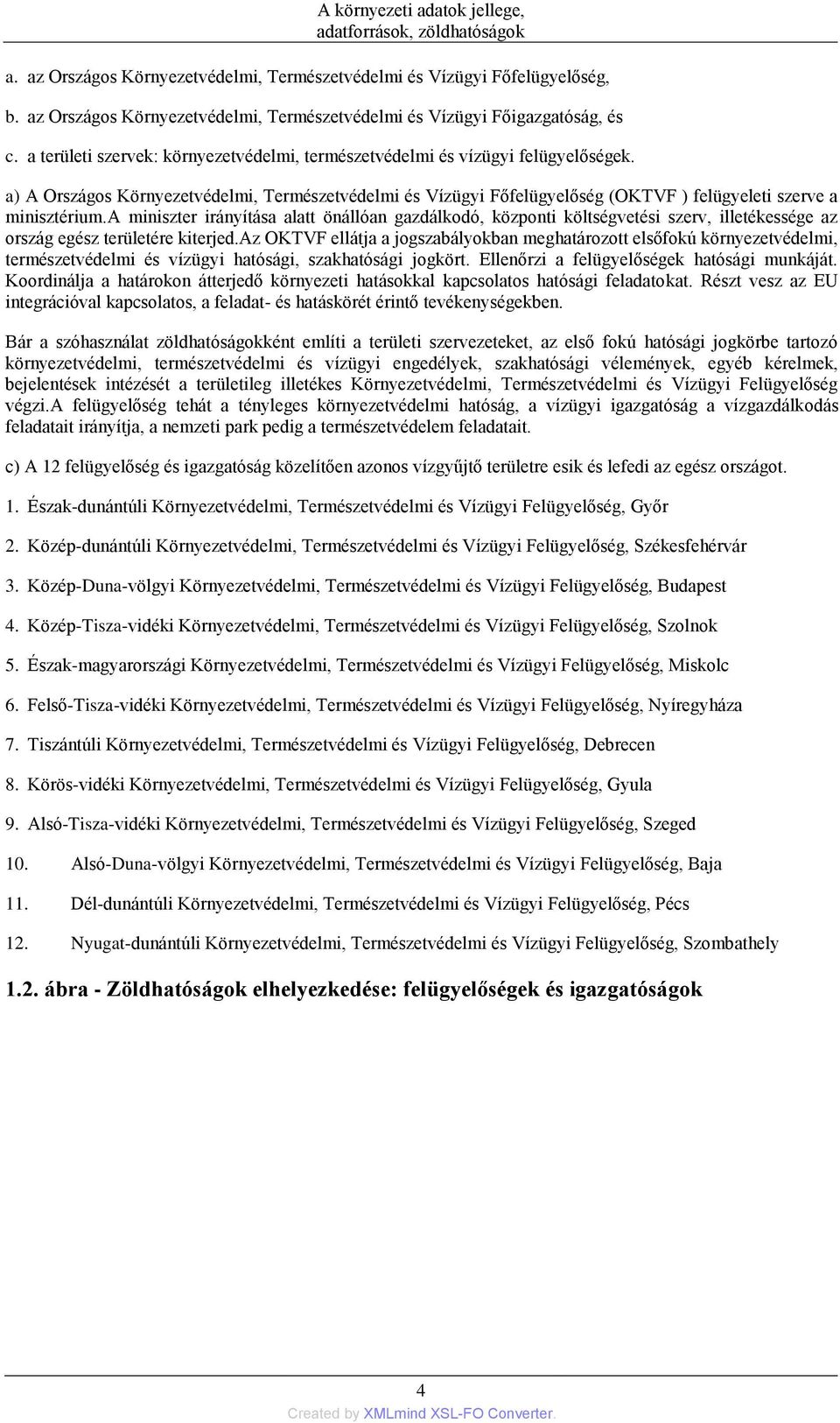 a) A Országos Környezetvédelmi, Természetvédelmi és Vízügyi Főfelügyelőség (OKTVF ) felügyeleti szerve a minisztérium.