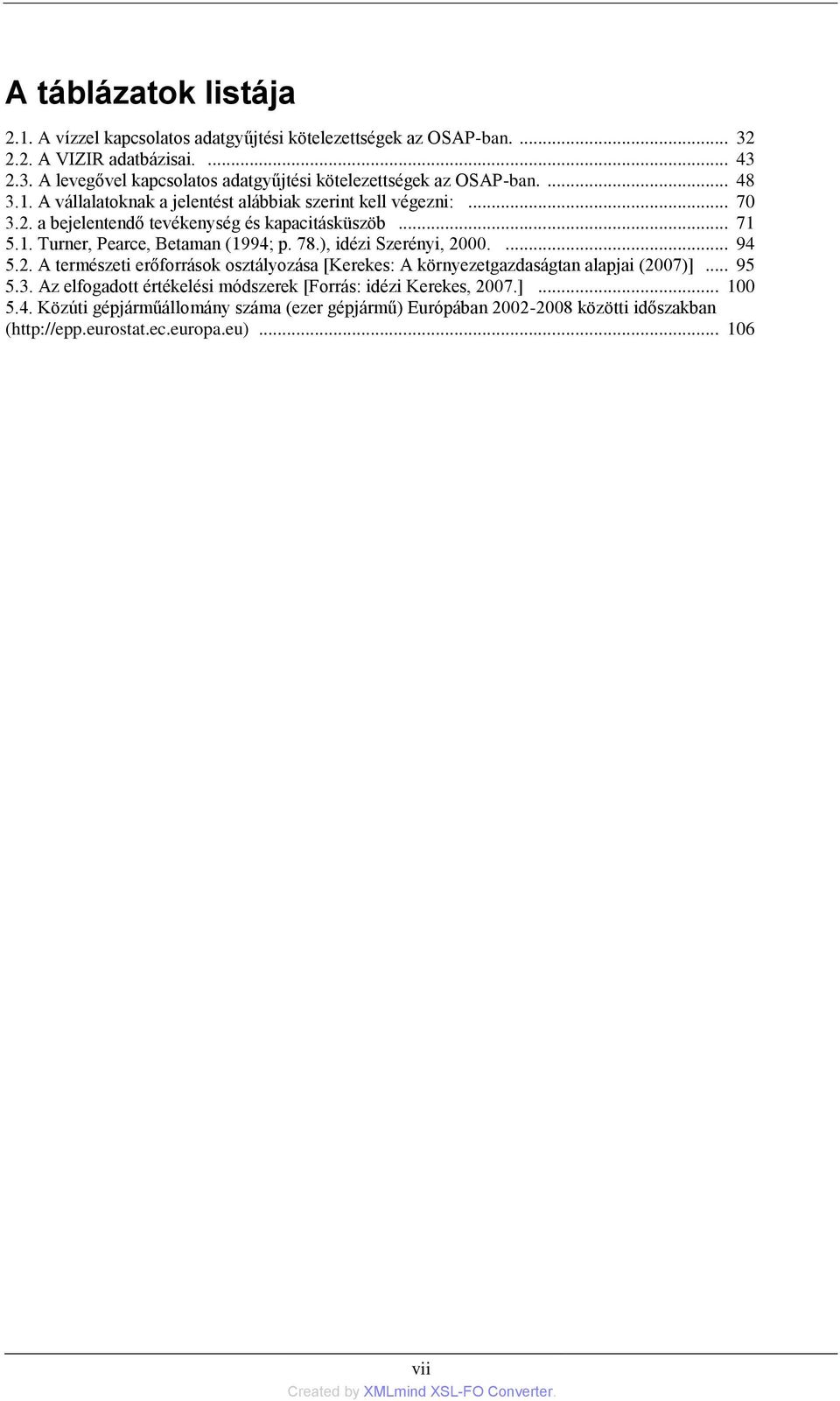 ), idézi Szerényi, 2000.... 94 5.2. A természeti erőforrások osztályozása [Kerekes: A környezetgazdaságtan alapjai (2007)]... 95 5.3.
