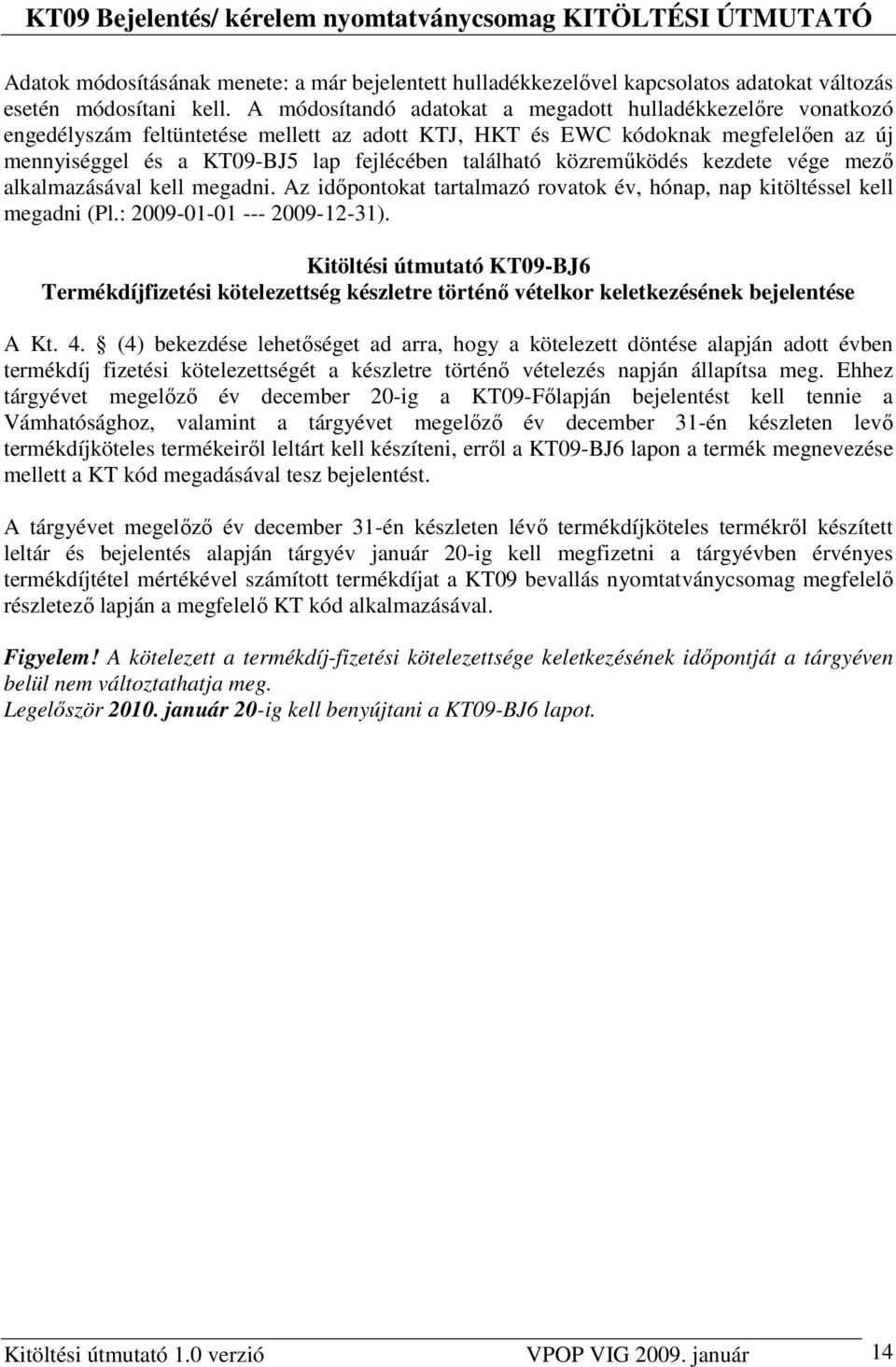 közremőködés kezdete vége mezı alkalmazásával kell megadni. Az idıpontokat tartalmazó rovatok év, hónap, nap kitöltéssel kell megadni (Pl.: 2009-01-01 --- 2009-12-31).