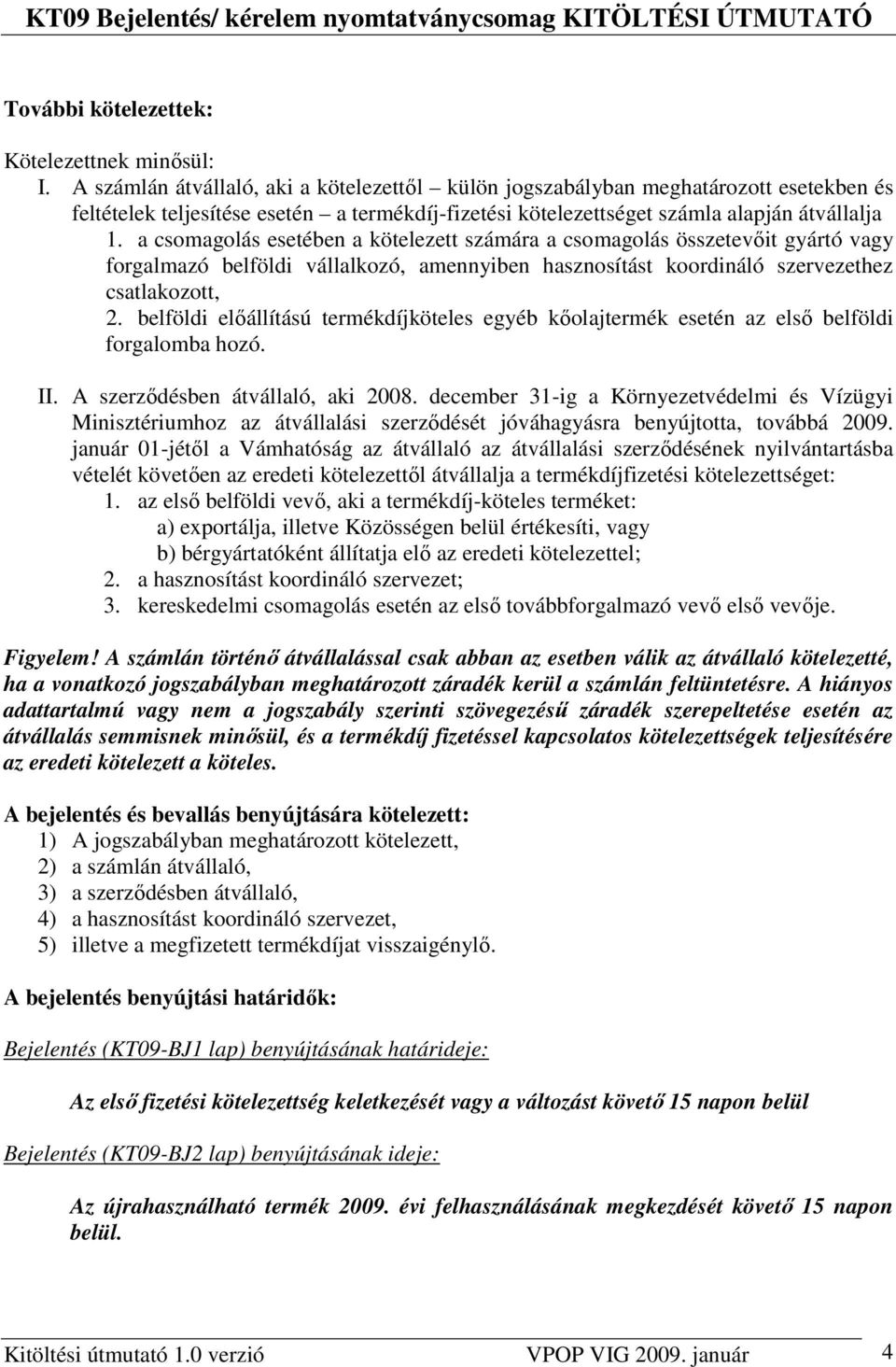 a csomagolás esetében a kötelezett számára a csomagolás összetevıit gyártó vagy forgalmazó belföldi vállalkozó, amennyiben hasznosítást koordináló szervezethez csatlakozott, 2.