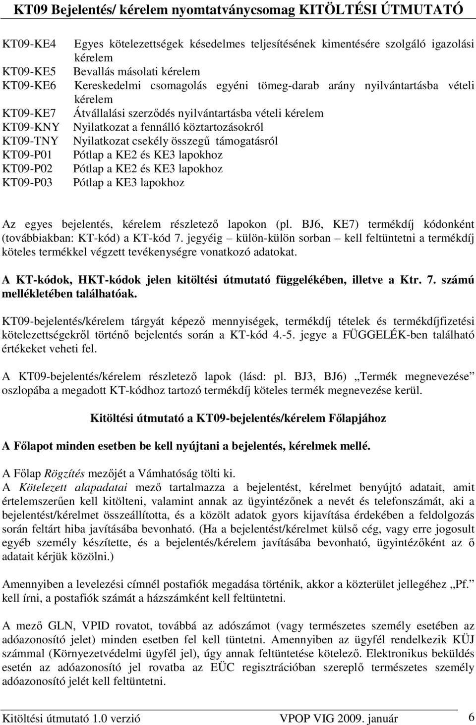 összegő támogatásról Pótlap a KE2 és KE3 lapokhoz Pótlap a KE2 és KE3 lapokhoz Pótlap a KE3 lapokhoz Az egyes bejelentés, kérelem részletezı lapokon (pl.