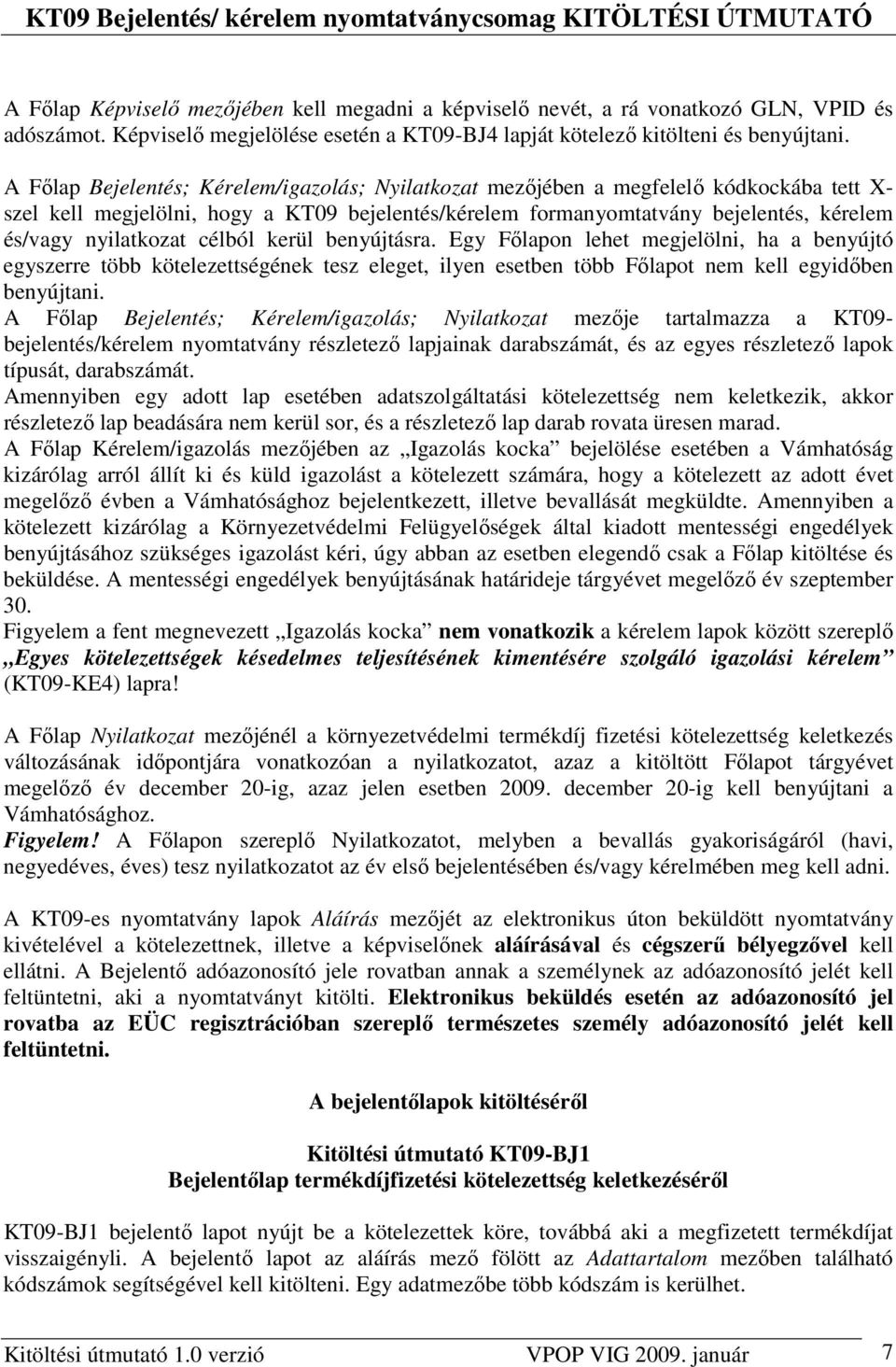 nyilatkozat célból kerül benyújtásra. Egy Fılapon lehet megjelölni, ha a benyújtó egyszerre több kötelezettségének tesz eleget, ilyen esetben több Fılapot nem kell egyidıben benyújtani.