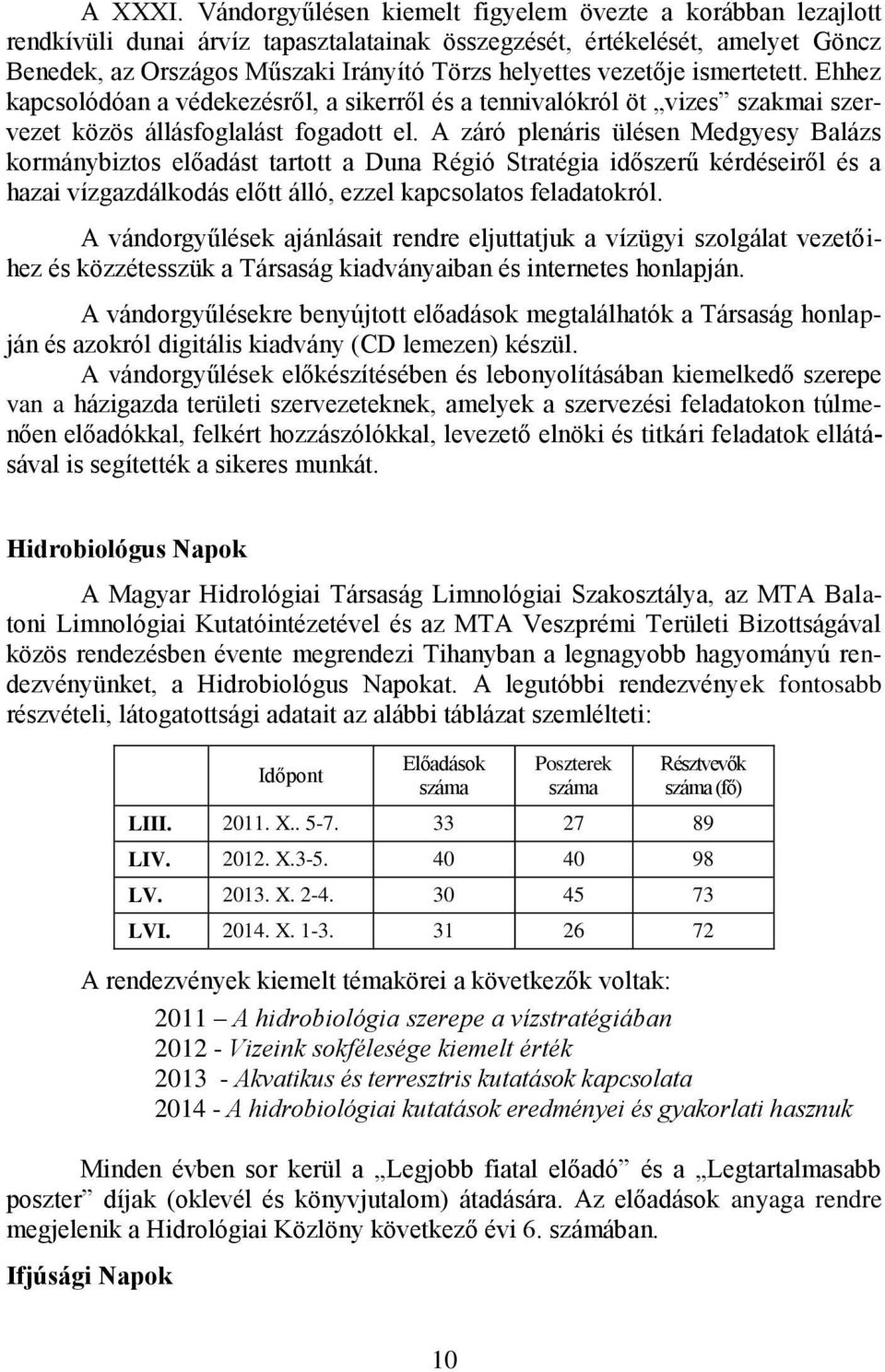 vezetője ismertetett. Ehhez kapcsolódóan a védekezésről, a sikerről és a tennivalókról öt vizes szakmai szervezet közös állásfoglalást fogadott el.