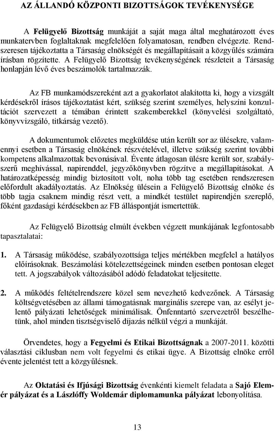 A Felügyelő Bizottság tevékenységének részleteit a Társaság honlapján lévő éves beszámolók tartalmazzák.