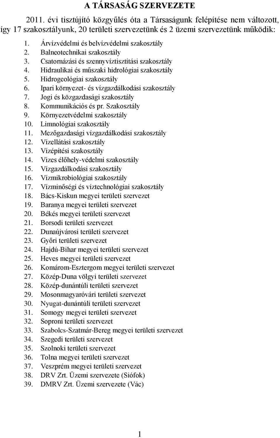 Hidrogeológiai szakosztály 6. Ipari környezet- és vízgazdálkodási szakosztály 7. Jogi és közgazdasági szakosztály 8. Kommunikációs és pr. Szakosztály 9. Környezetvédelmi szakosztály 10.