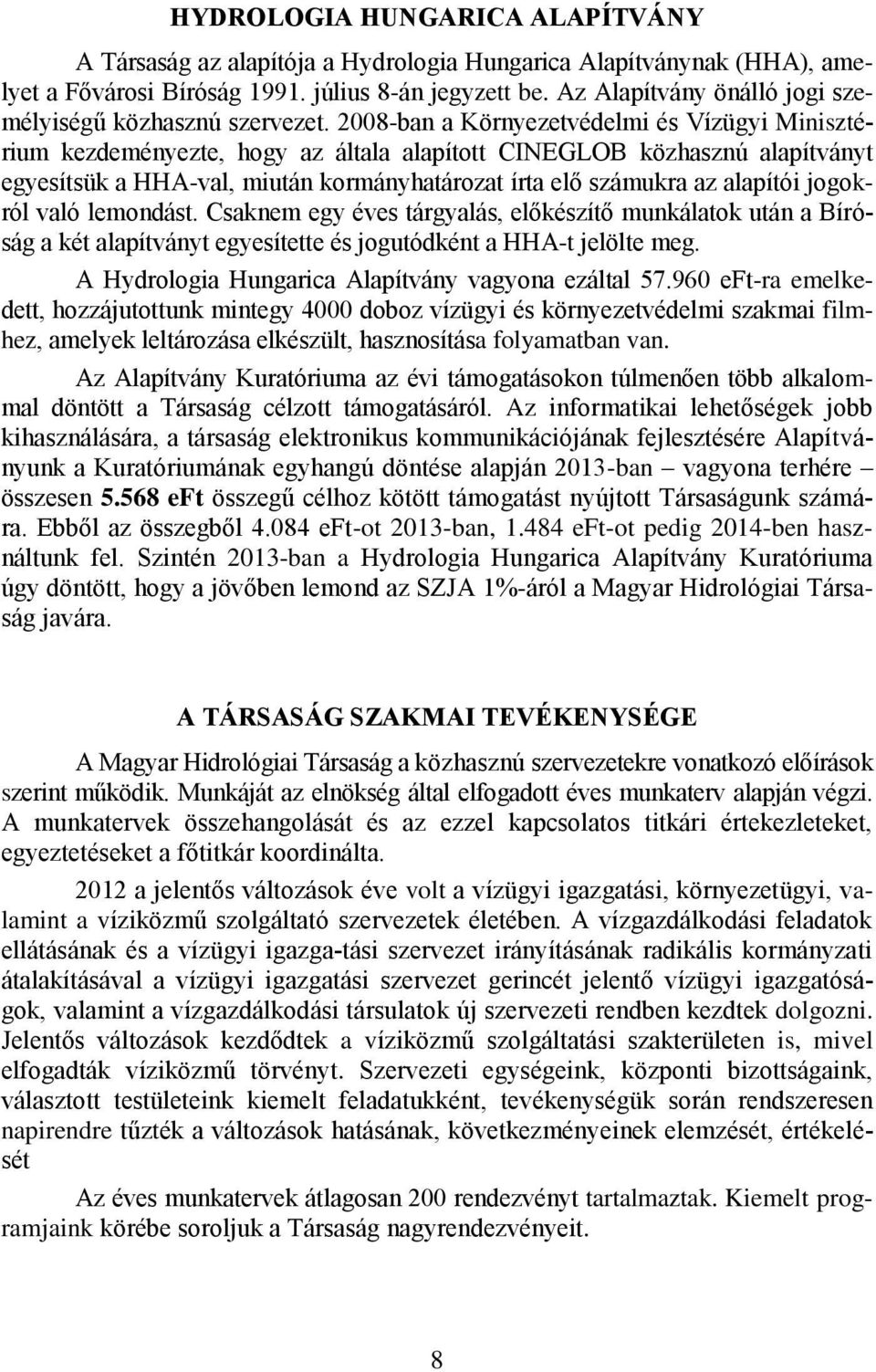 2008-ban a Környezetvédelmi és Vízügyi Minisztérium kezdeményezte, hogy az általa alapított CINEGLOB közhasznú alapítványt egyesítsük a HHA-val, miután kormányhatározat írta elő számukra az alapítói