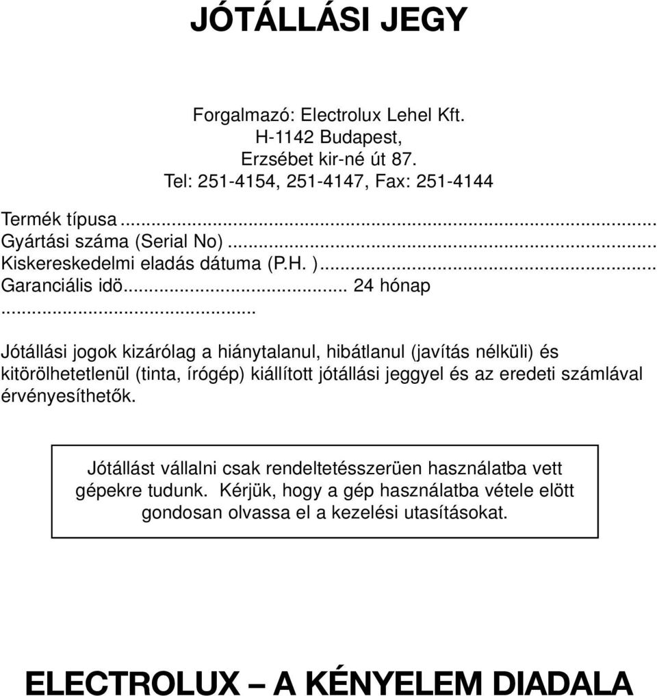 .. Jótállási jogok kizárólag a hiánytalanul, hibátlanul (javítás nélküli) és kitörölhetetlenül (tinta, írógép) kiállított jótállási jeggyel és az eredeti