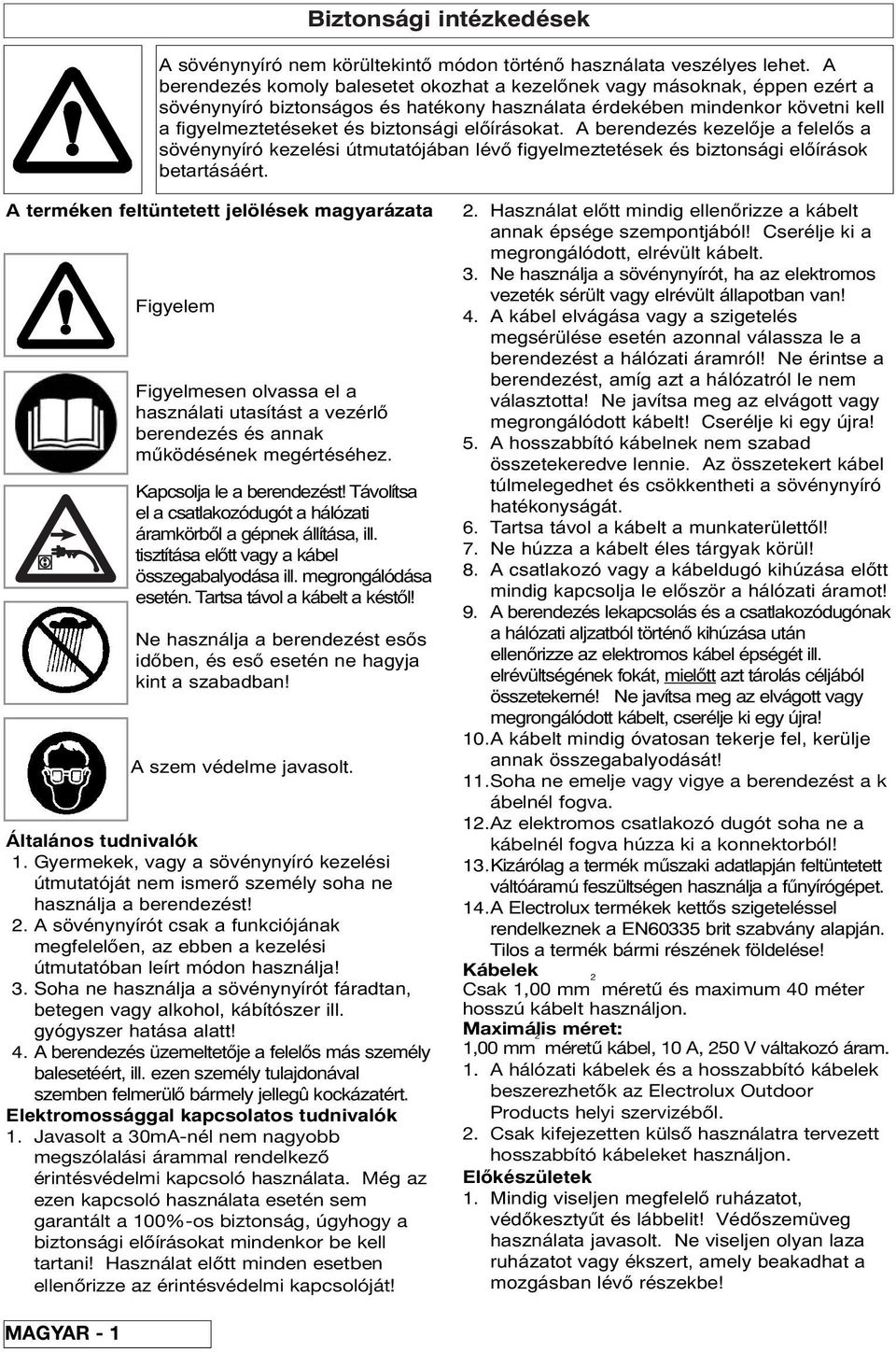 előírásokat. A berendezés kezelője a felelős a sövénynyíró kezelési útmutatójában lévő figyelmeztetések és biztonsági előírások betartásáért.