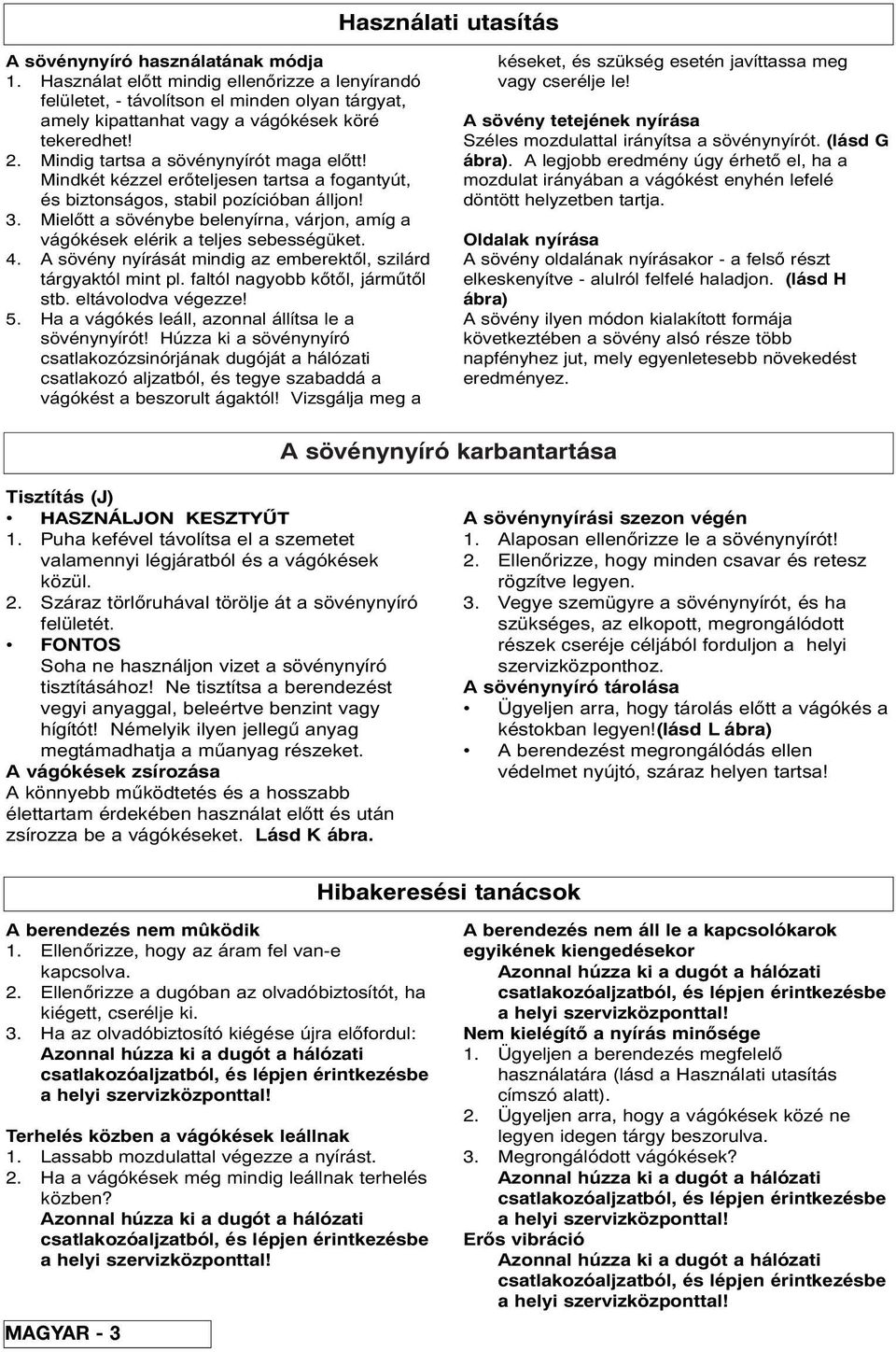 Mindkét kézzel erőteljesen tartsa a fogantyút, és biztonságos, stabil pozícióban álljon! 3. Mielőtt a sövénybe belenyírna, várjon, amíg a vágókések elérik a teljes sebességüket. 4.
